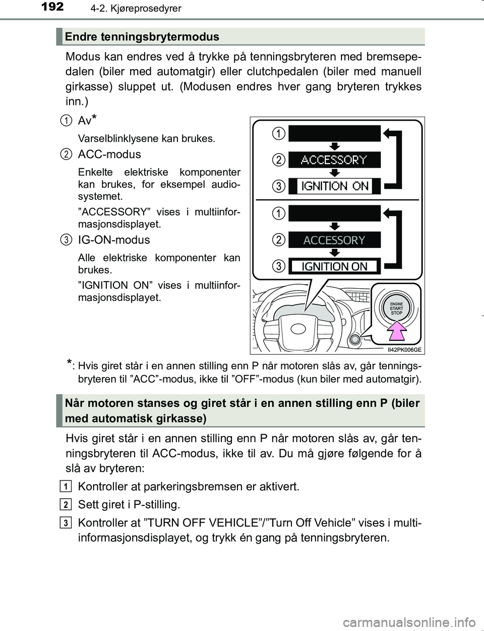 TOYOTA HILUX 2016 Instruksjoner for bruk (in Norwegian) 1924-2. Kjøreprosedyrer
OM0K196E
Modus kan endres ved å trykke på tenningsbryteren med bremsepe-
dalen (biler med automatgir) eller clutchpedalen (biler med manuell
girkasse) sluppet ut. (Modusen e TOYOTA HILUX 2016 Instruksjoner for bruk (in Norwegian) 1924-2. Kjøreprosedyrer
OM0K196E
Modus kan endres ved å trykke på tenningsbryteren med bremsepe-
dalen (biler med automatgir) eller clutchpedalen (biler med manuell
girkasse) sluppet ut. (Modusen e