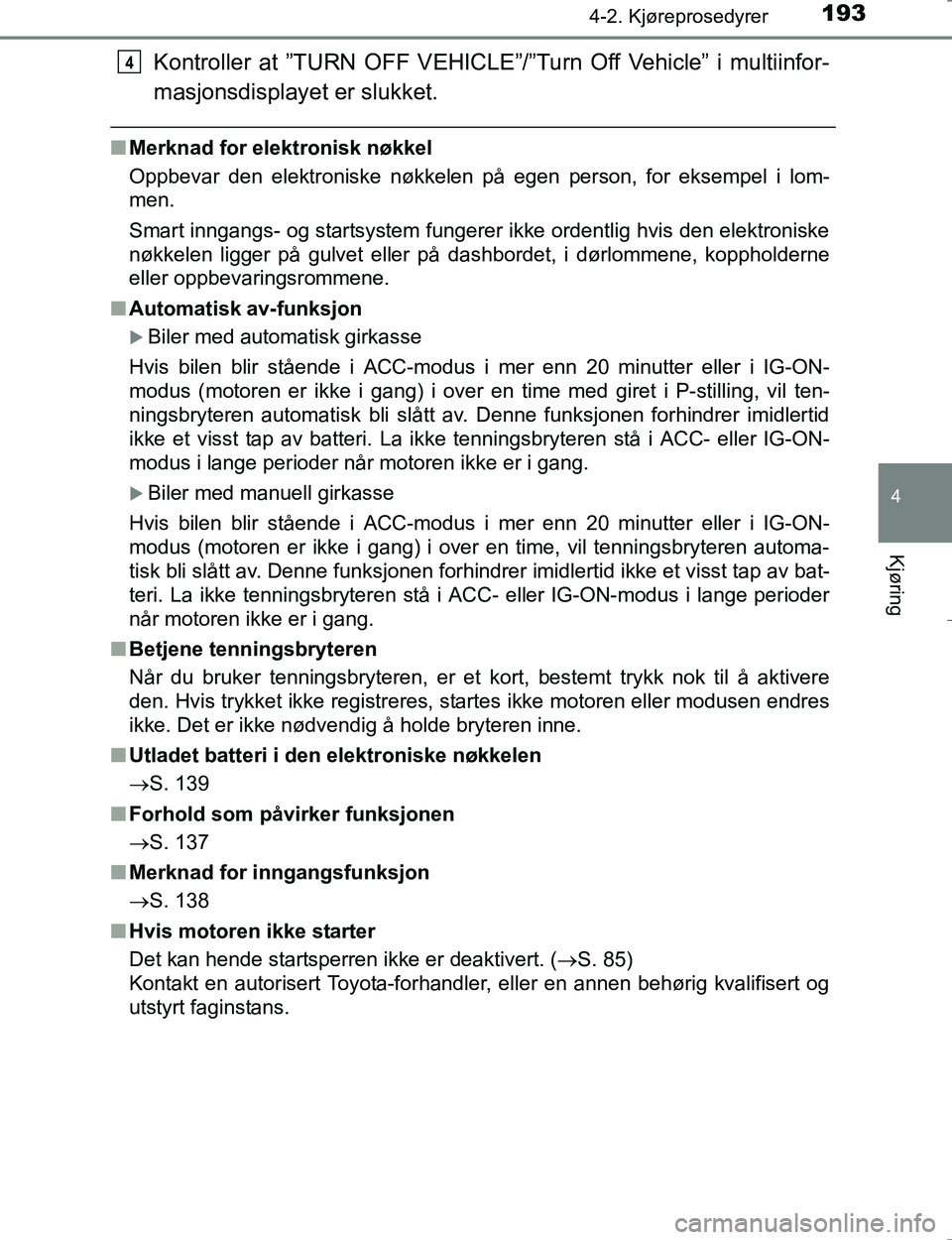 TOYOTA HILUX 2016 Instruksjoner for bruk (in Norwegian) 1934-2. Kjøreprosedyrer
4
Kjøring
OM0K196E
Kontroller at ”TURN OFF VEHICLE”/”Turn Off Vehicle” i multiinfor-
masjonsdisplayet er slukket.
n Merknad for elektronisk nøkkel
Oppbevar den elekt TOYOTA HILUX 2016 Instruksjoner for bruk (in Norwegian) 1934-2. Kjøreprosedyrer
4
Kjøring
OM0K196E
Kontroller at ”TURN OFF VEHICLE”/”Turn Off Vehicle” i multiinfor-
masjonsdisplayet er slukket.
n Merknad for elektronisk nøkkel
Oppbevar den elekt