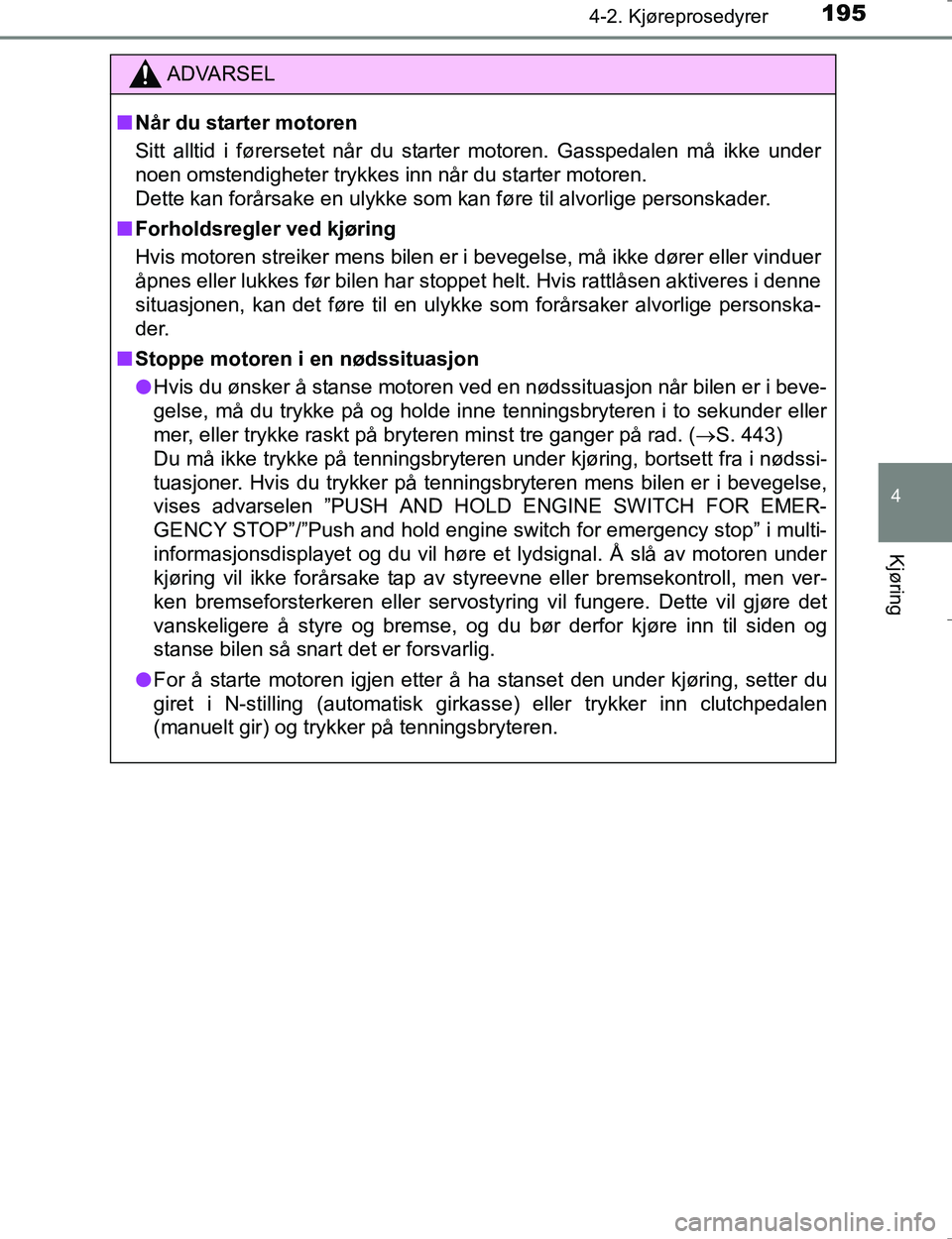 TOYOTA HILUX 2016 Instruksjoner for bruk (in Norwegian) 1954-2. Kjøreprosedyrer
4
Kjøring
OM0K196E
ADVARSEL
nNår du starter motoren
Sitt alltid i førersetet når du starter motoren. Gasspedalen må ikke under
noen omstendigheter trykkes inn når du sta TOYOTA HILUX 2016 Instruksjoner for bruk (in Norwegian) 1954-2. Kjøreprosedyrer
4
Kjøring
OM0K196E
ADVARSEL
nNår du starter motoren
Sitt alltid i førersetet når du starter motoren. Gasspedalen må ikke under
noen omstendigheter trykkes inn når du sta