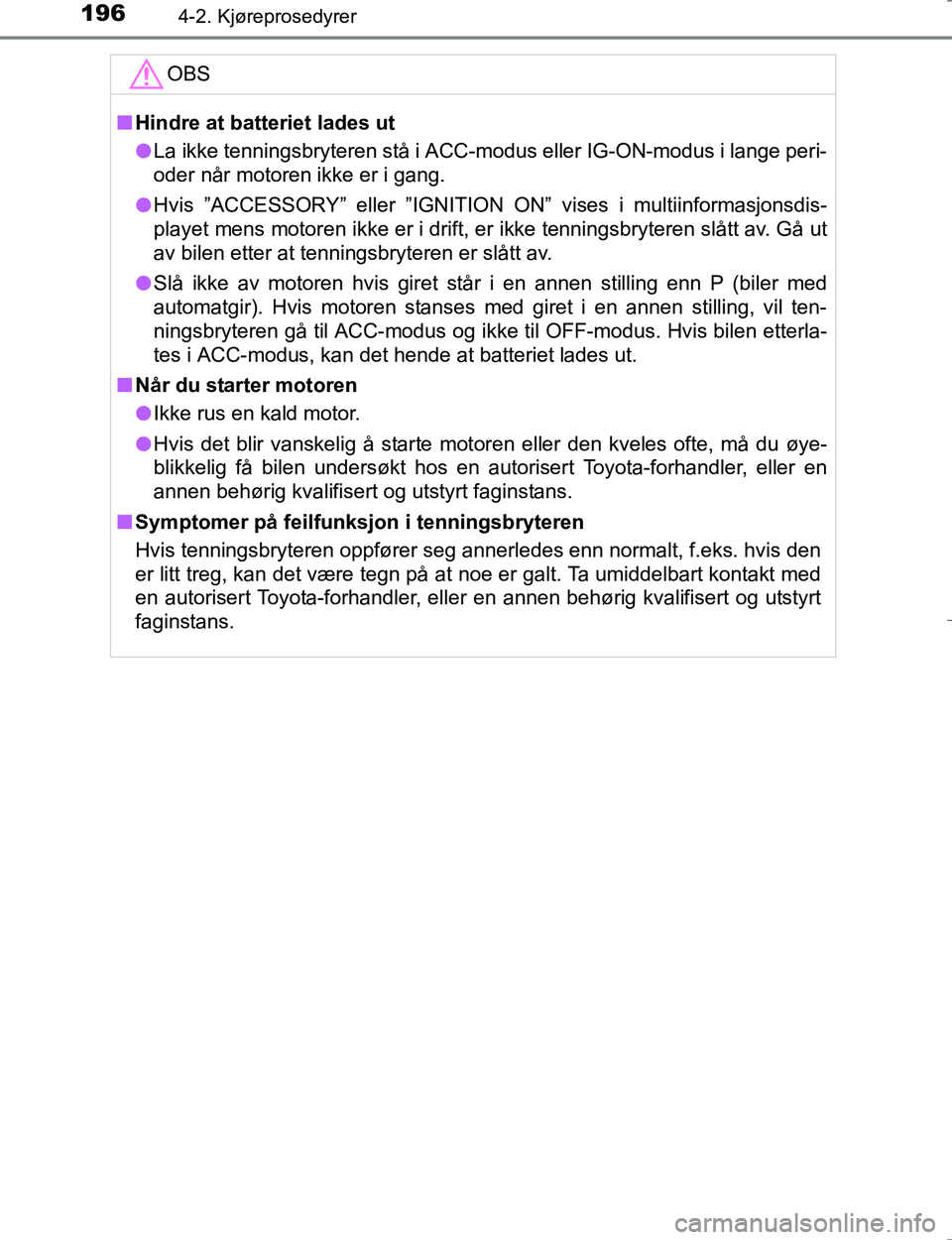 TOYOTA HILUX 2016 Instruksjoner for bruk (in Norwegian) 1964-2. Kjøreprosedyrer
OM0K196E
OBS
nHindre at batteriet lades ut
l La ikke tenningsbryteren stå i ACC-modus eller IG-ON-modus i lange peri-
oder når motoren ikke er i gang.
l Hvis ”ACCESSORY” TOYOTA HILUX 2016 Instruksjoner for bruk (in Norwegian) 1964-2. Kjøreprosedyrer
OM0K196E
OBS
nHindre at batteriet lades ut
l La ikke tenningsbryteren stå i ACC-modus eller IG-ON-modus i lange peri-
oder når motoren ikke er i gang.
l Hvis ”ACCESSORY”