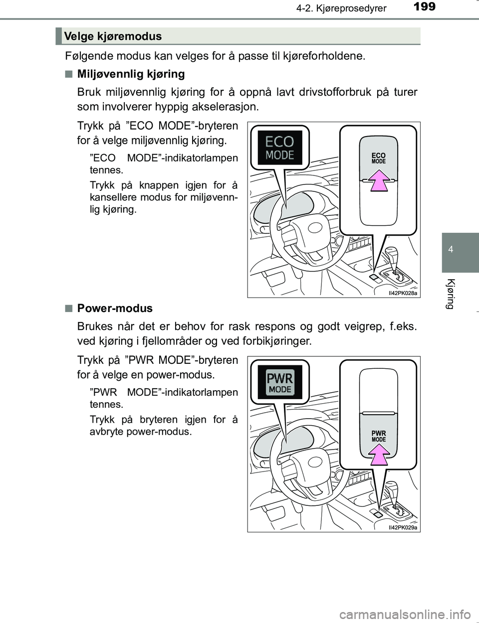 TOYOTA HILUX 2016 Instruksjoner for bruk (in Norwegian) 1994-2. Kjøreprosedyrer
4
Kjøring
OM0K196E
Følgende modus kan velges for å passe til kjøreforholdene.
nMiljøvennlig kjøring
Bruk miljøvennlig kjøring for å oppnå lavt drivstofforbruk på t TOYOTA HILUX 2016 Instruksjoner for bruk (in Norwegian) 1994-2. Kjøreprosedyrer
4
Kjøring
OM0K196E
Følgende modus kan velges for å passe til kjøreforholdene.
nMiljøvennlig kjøring
Bruk miljøvennlig kjøring for å oppnå lavt drivstofforbruk på t