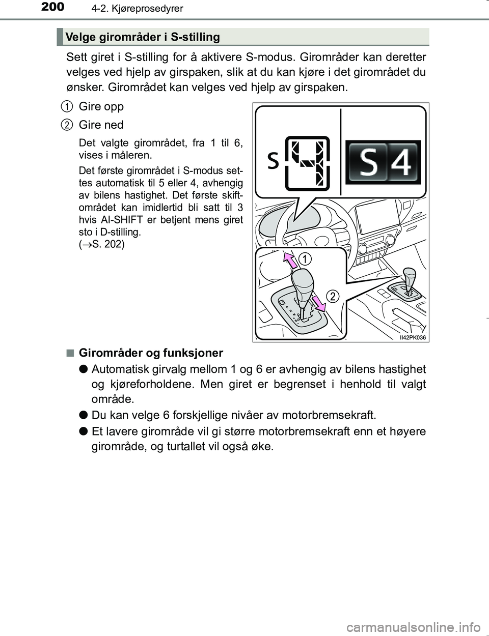 TOYOTA HILUX 2016 Instruksjoner for bruk (in Norwegian) 2004-2. Kjøreprosedyrer
OM0K196E
Sett giret i S-stilling for å aktivere S-modus. Girområder kan deretter
velges ved hjelp av girspaken, slik at du kan kjøre i det girområdet du
ønsker. Girområ TOYOTA HILUX 2016 Instruksjoner for bruk (in Norwegian) 2004-2. Kjøreprosedyrer
OM0K196E
Sett giret i S-stilling for å aktivere S-modus. Girområder kan deretter
velges ved hjelp av girspaken, slik at du kan kjøre i det girområdet du
ønsker. Girområ