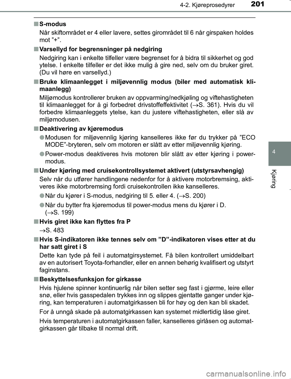 TOYOTA HILUX 2016 Instruksjoner for bruk (in Norwegian) 2014-2. Kjøreprosedyrer
4
Kjøring
OM0K196E
nS-modus
Når skiftområdet er 4 eller lavere, settes girområdet til 6 når girspaken holdes
mot ”+”.
n Varsellyd for begrensninger på nedgiring
Nedg TOYOTA HILUX 2016 Instruksjoner for bruk (in Norwegian) 2014-2. Kjøreprosedyrer
4
Kjøring
OM0K196E
nS-modus
Når skiftområdet er 4 eller lavere, settes girområdet til 6 når girspaken holdes
mot ”+”.
n Varsellyd for begrensninger på nedgiring
Nedg