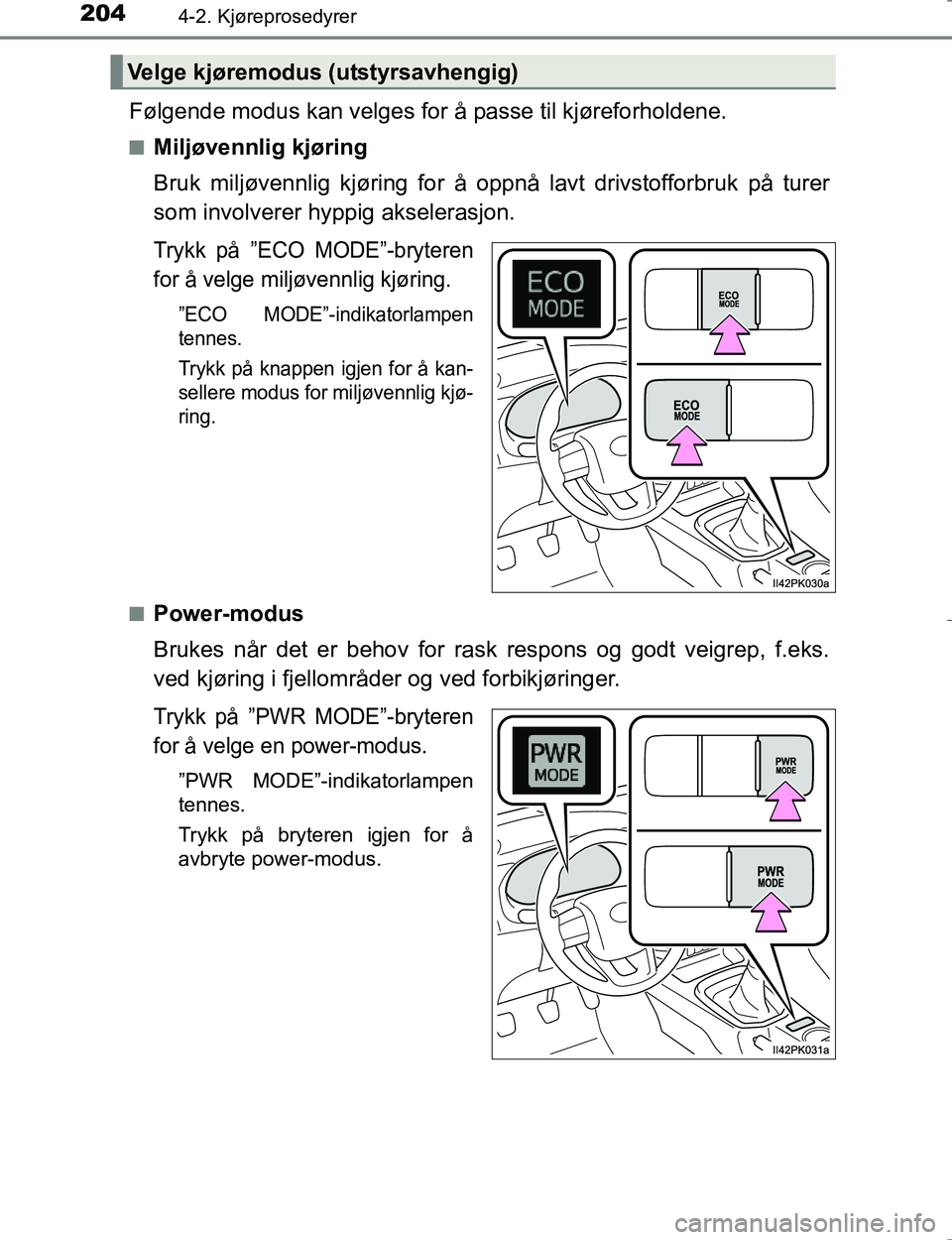 TOYOTA HILUX 2016 Instruksjoner for bruk (in Norwegian) 2044-2. Kjøreprosedyrer
OM0K196E
Følgende modus kan velges for å passe til kjøreforholdene.
nMiljøvennlig kjøring
Bruk miljøvennlig kjøring for å oppnå lavt drivstofforbruk på turer
som in TOYOTA HILUX 2016 Instruksjoner for bruk (in Norwegian) 2044-2. Kjøreprosedyrer
OM0K196E
Følgende modus kan velges for å passe til kjøreforholdene.
nMiljøvennlig kjøring
Bruk miljøvennlig kjøring for å oppnå lavt drivstofforbruk på turer
som in