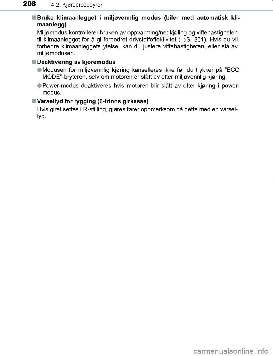 TOYOTA HILUX 2016 Instruksjoner for bruk (in Norwegian) 2084-2. Kjøreprosedyrer
OM0K196En
Bruke klimaanlegget i miljøvennlig modus (biler med automatisk kli-
maanlegg)
Miljømodus kontrollerer bruken av oppvarming/nedkjøling og viftehastigheten
til klim TOYOTA HILUX 2016 Instruksjoner for bruk (in Norwegian) 2084-2. Kjøreprosedyrer
OM0K196En
Bruke klimaanlegget i miljøvennlig modus (biler med automatisk kli-
maanlegg)
Miljømodus kontrollerer bruken av oppvarming/nedkjøling og viftehastigheten
til klim