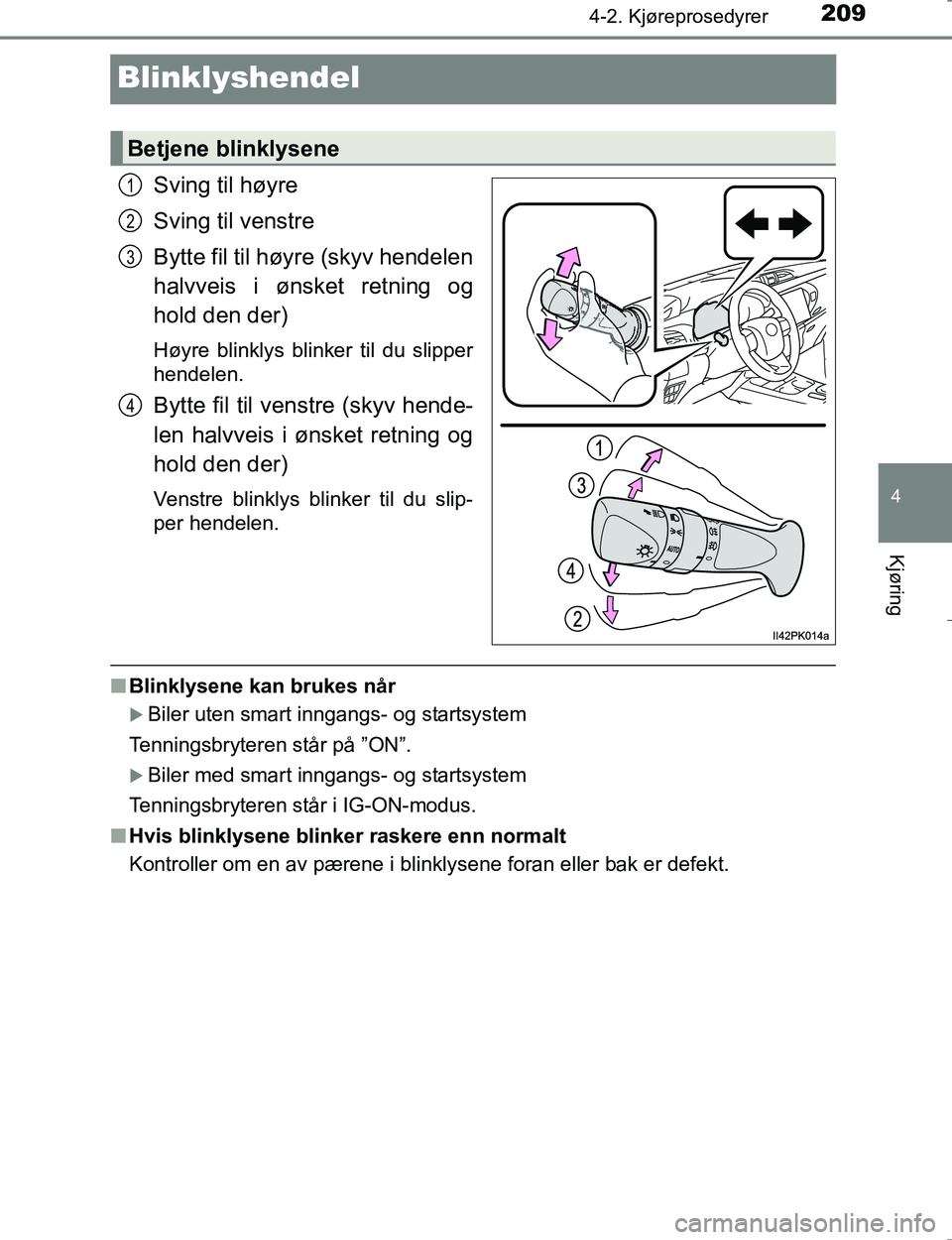 TOYOTA HILUX 2016 Instruksjoner for bruk (in Norwegian) 209
4
4-2. Kjøreprosedyrer
Kjøring
OM0K196E
Blinklyshendel
Sving til høyre
Sving til venstre
Bytte fil til høyre (skyv hendelen
halvveis i ønsket retning og
hold den der)
Høyre blinklys blinker TOYOTA HILUX 2016 Instruksjoner for bruk (in Norwegian) 209
4
4-2. Kjøreprosedyrer
Kjøring
OM0K196E
Blinklyshendel
Sving til høyre
Sving til venstre
Bytte fil til høyre (skyv hendelen
halvveis i ønsket retning og
hold den der)
Høyre blinklys blinker