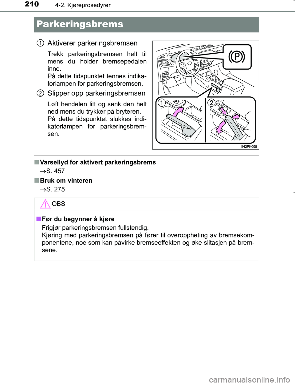 TOYOTA HILUX 2016 Instruksjoner for bruk (in Norwegian) 2104-2. Kjøreprosedyrer
OM0K196E
Parkeringsbrems
Aktiverer parkeringsbremsen
Trekk parkeringsbremsen helt til
mens du holder bremsepedalen
inne.
På dette tidspunktet tennes indika-
torlampen for pa TOYOTA HILUX 2016 Instruksjoner for bruk (in Norwegian) 2104-2. Kjøreprosedyrer
OM0K196E
Parkeringsbrems
Aktiverer parkeringsbremsen
Trekk parkeringsbremsen helt til
mens du holder bremsepedalen
inne.
På dette tidspunktet tennes indika-
torlampen for pa