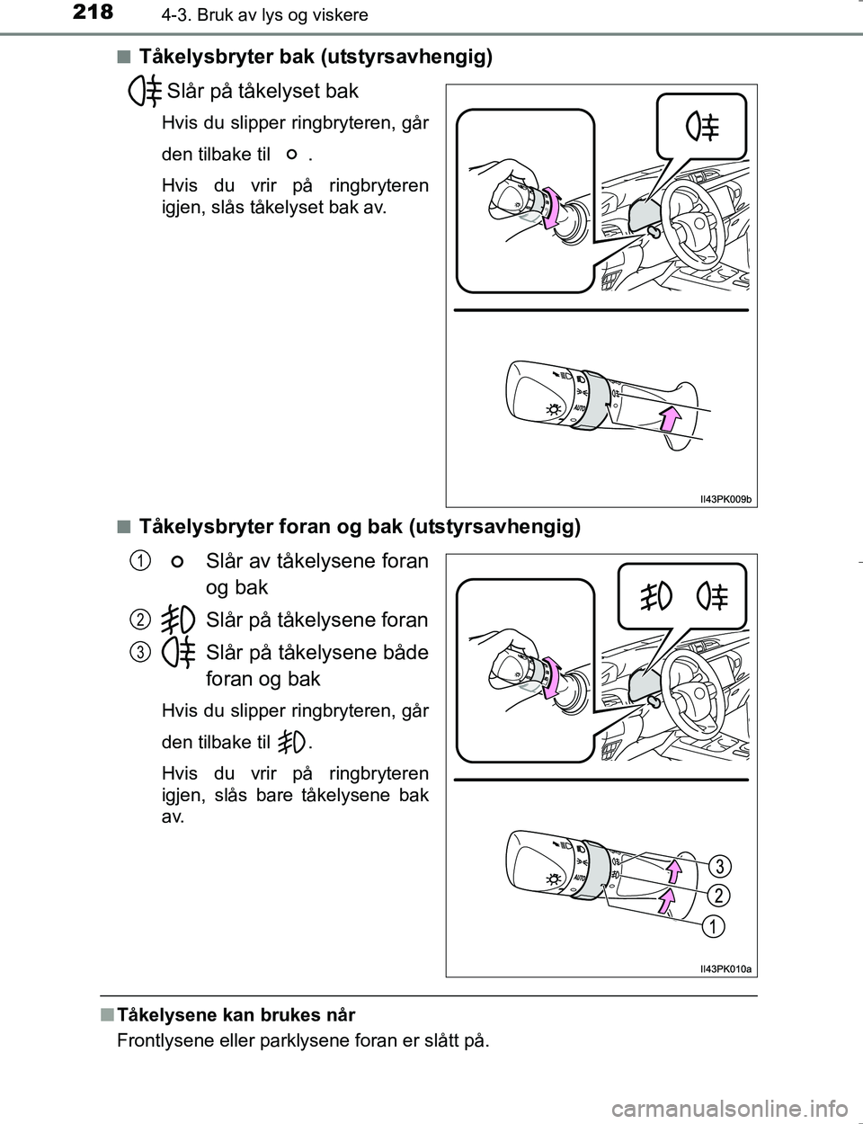 TOYOTA HILUX 2016 Instruksjoner for bruk (in Norwegian) 2184-3. Bruk av lys og viskere
OM0K196En
Tåkelysbryter bak (utstyrsavhengig)
Slår på tåkelyset bak
Hvis du slipper ringbryteren, går
den tilbake til .
Hvis du vrir på ringbryteren
igjen, slås TOYOTA HILUX 2016 Instruksjoner for bruk (in Norwegian) 2184-3. Bruk av lys og viskere
OM0K196En
Tåkelysbryter bak (utstyrsavhengig)
Slår på tåkelyset bak
Hvis du slipper ringbryteren, går
den tilbake til .
Hvis du vrir på ringbryteren
igjen, slås