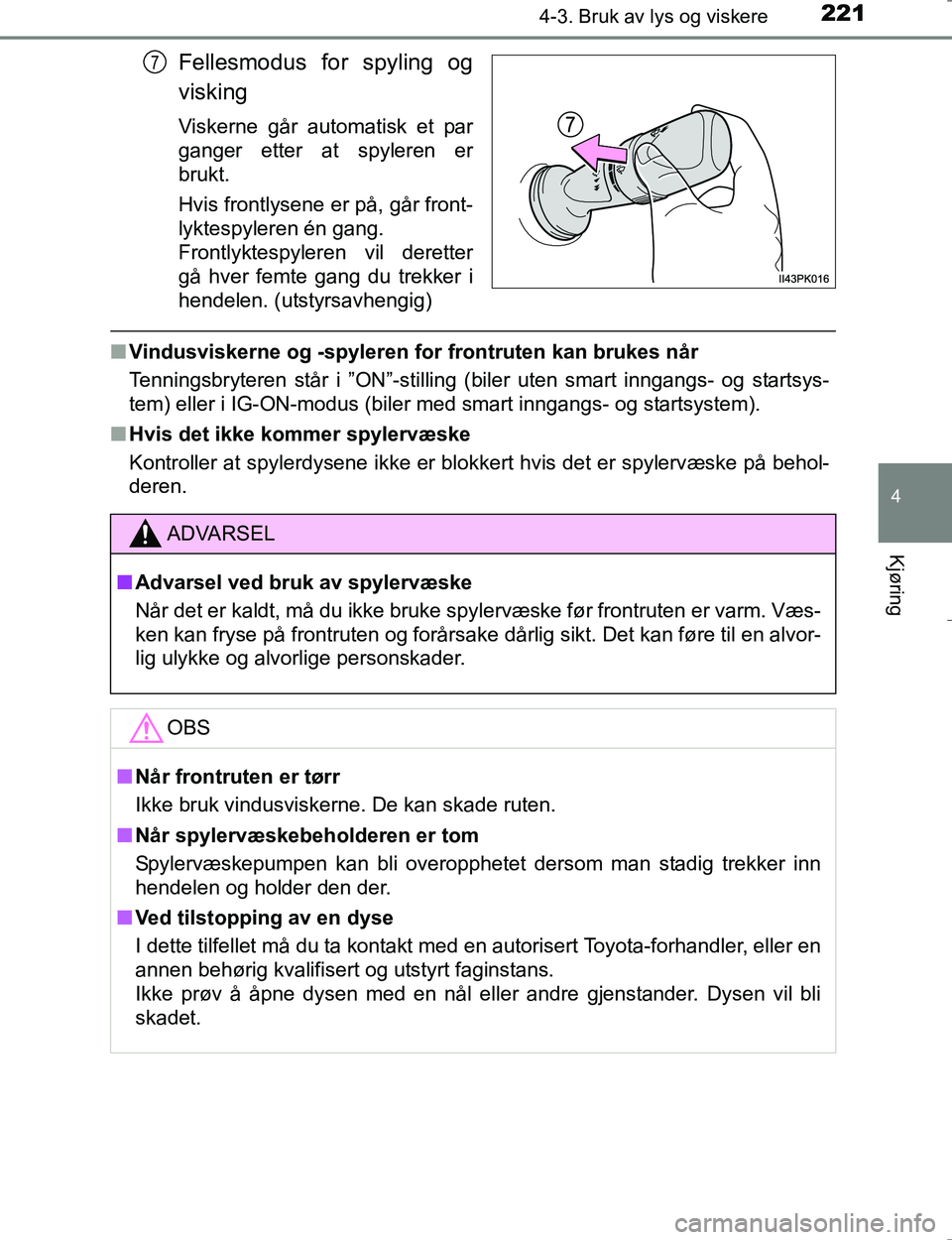 TOYOTA HILUX 2016 Instruksjoner for bruk (in Norwegian) 2214-3. Bruk av lys og viskere
4
Kjøring
OM0K196E
Fellesmodus for spyling og
visking
Viskerne går automatisk et par
ganger etter at spyleren er
brukt.
Hvis frontlysene er på, går front-
lyktespyle TOYOTA HILUX 2016 Instruksjoner for bruk (in Norwegian) 2214-3. Bruk av lys og viskere
4
Kjøring
OM0K196E
Fellesmodus for spyling og
visking
Viskerne går automatisk et par
ganger etter at spyleren er
brukt.
Hvis frontlysene er på, går front-
lyktespyle