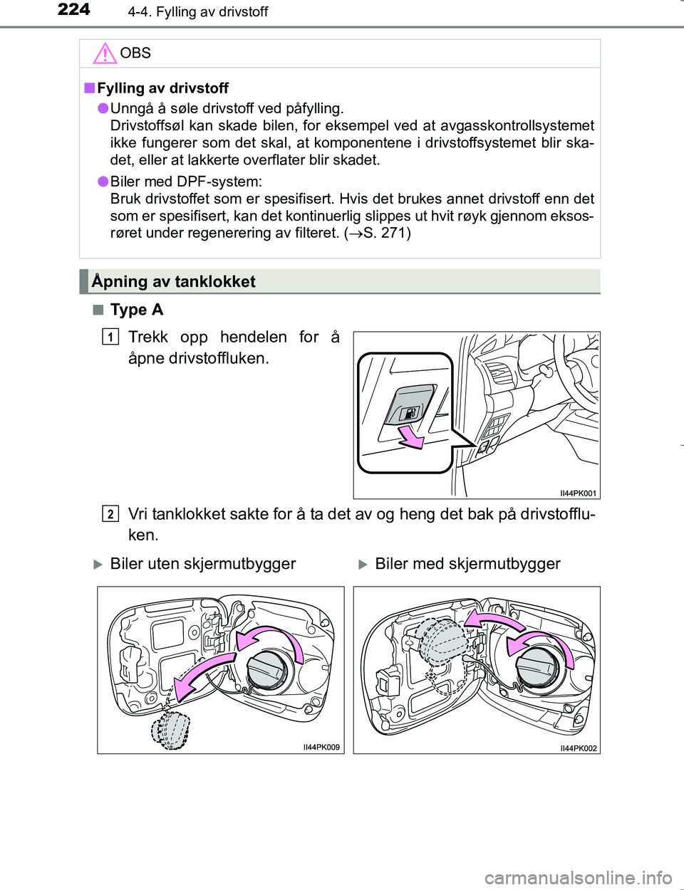 TOYOTA HILUX 2016 Instruksjoner for bruk (in Norwegian) 2244-4. Fylling av drivstoff
OM0K196En
Ty p e A
Trekk opp hendelen for å
åpne drivstoffluken.
Vri tanklokket sakte for å ta det av og heng det bak på drivstofflu-
ken.
OBS
nFylling av drivstoff
l TOYOTA HILUX 2016 Instruksjoner for bruk (in Norwegian) 2244-4. Fylling av drivstoff
OM0K196En
Ty p e A
Trekk opp hendelen for å
åpne drivstoffluken.
Vri tanklokket sakte for å ta det av og heng det bak på drivstofflu-
ken.
OBS
nFylling av drivstoff
l