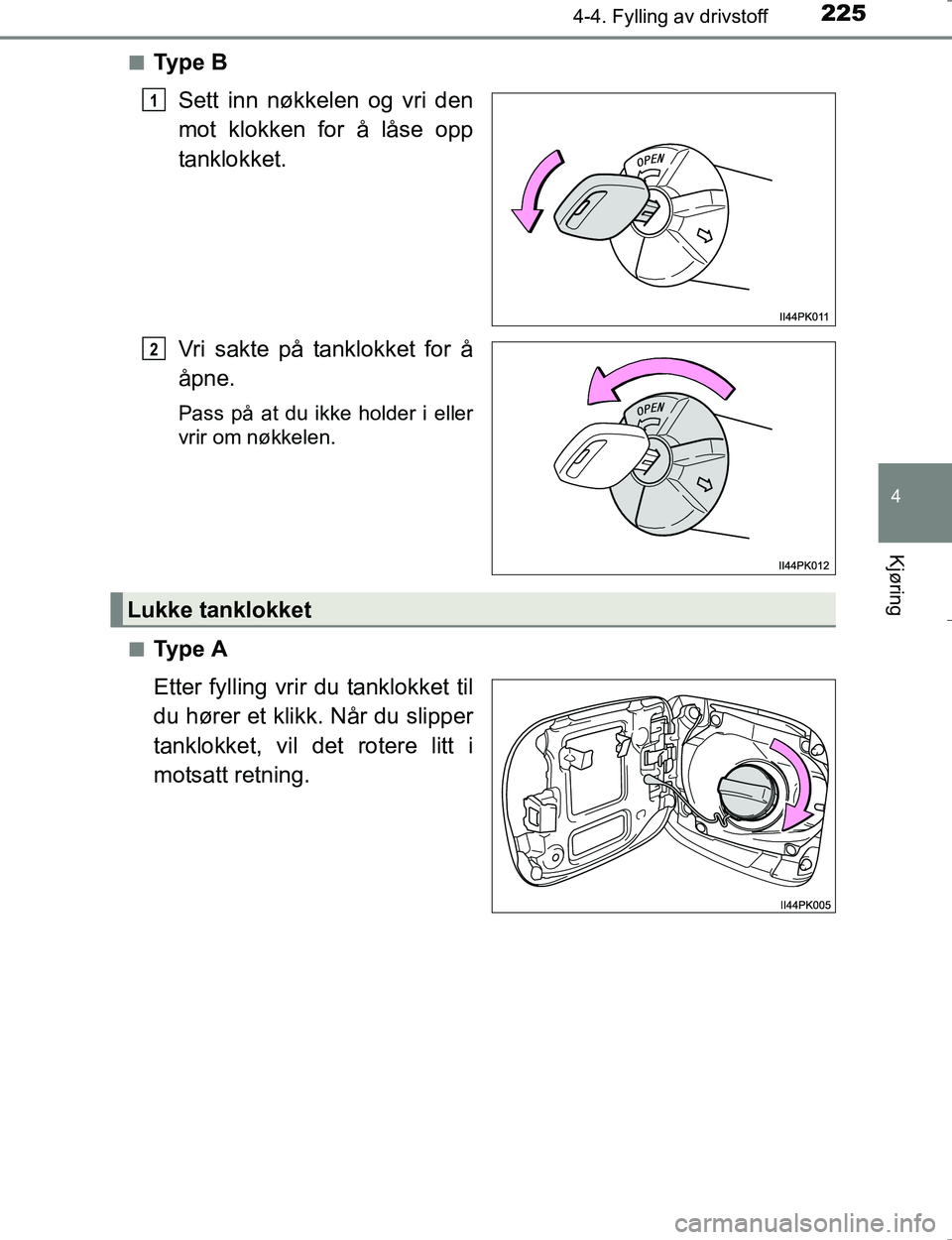 TOYOTA HILUX 2016 Instruksjoner for bruk (in Norwegian) 2254-4. Fylling av drivstoff
4
Kjøring
OM0K196En
Ty p e B
Sett inn nøkkelen og vri den
mot klokken for å låse opp
tanklokket.
Vri sakte på tanklokket for å
åpne.
Pass på at du ikke holder i e TOYOTA HILUX 2016 Instruksjoner for bruk (in Norwegian) 2254-4. Fylling av drivstoff
4
Kjøring
OM0K196En
Ty p e B
Sett inn nøkkelen og vri den
mot klokken for å låse opp
tanklokket.
Vri sakte på tanklokket for å
åpne.
Pass på at du ikke holder i e