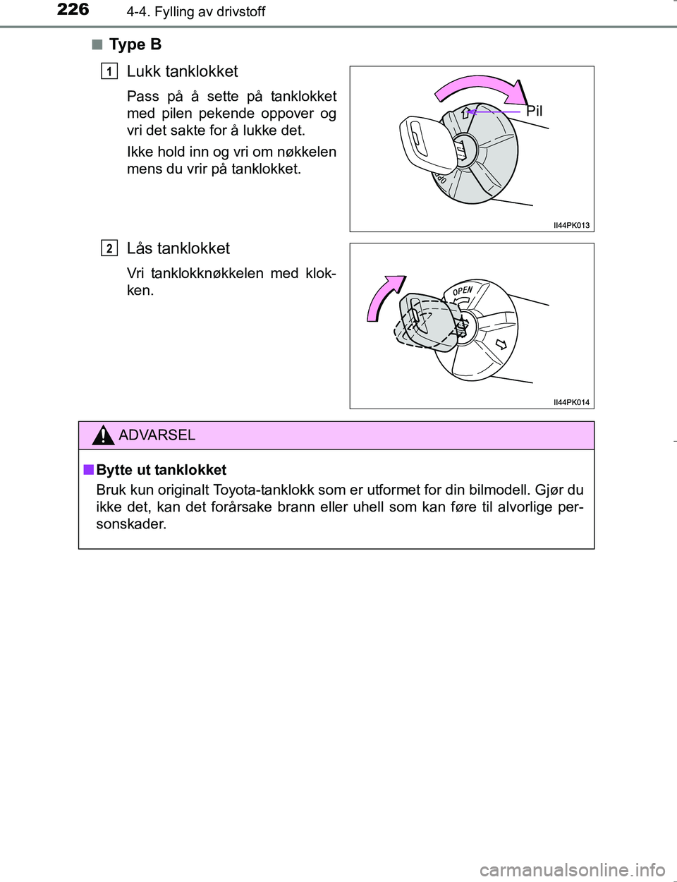 TOYOTA HILUX 2016 Instruksjoner for bruk (in Norwegian) 2264-4. Fylling av drivstoff
OM0K196En
Ty p e B
Lukk tanklokket
Pass på å sette på tanklokket
med pilen pekende oppover og
vri det sakte for å lukke det.
Ikke hold inn og vri om nøkkelen
mens du TOYOTA HILUX 2016 Instruksjoner for bruk (in Norwegian) 2264-4. Fylling av drivstoff
OM0K196En
Ty p e B
Lukk tanklokket
Pass på å sette på tanklokket
med pilen pekende oppover og
vri det sakte for å lukke det.
Ikke hold inn og vri om nøkkelen
mens du