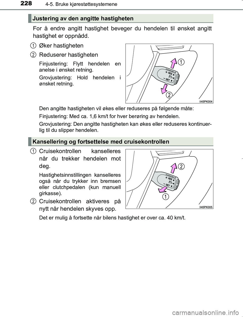 TOYOTA HILUX 2016 Instruksjoner for bruk (in Norwegian) 2284-5. Bruke kjørestøttesystemene
OM0K196E
For å endre angitt hastighet beveger du hendelen til ønsket angitt
hastighet er oppnådd.Øker hastigheten
Reduserer hastigheten
Finjustering: Flytt hen TOYOTA HILUX 2016 Instruksjoner for bruk (in Norwegian) 2284-5. Bruke kjørestøttesystemene
OM0K196E
For å endre angitt hastighet beveger du hendelen til ønsket angitt
hastighet er oppnådd.Øker hastigheten
Reduserer hastigheten
Finjustering: Flytt hen
