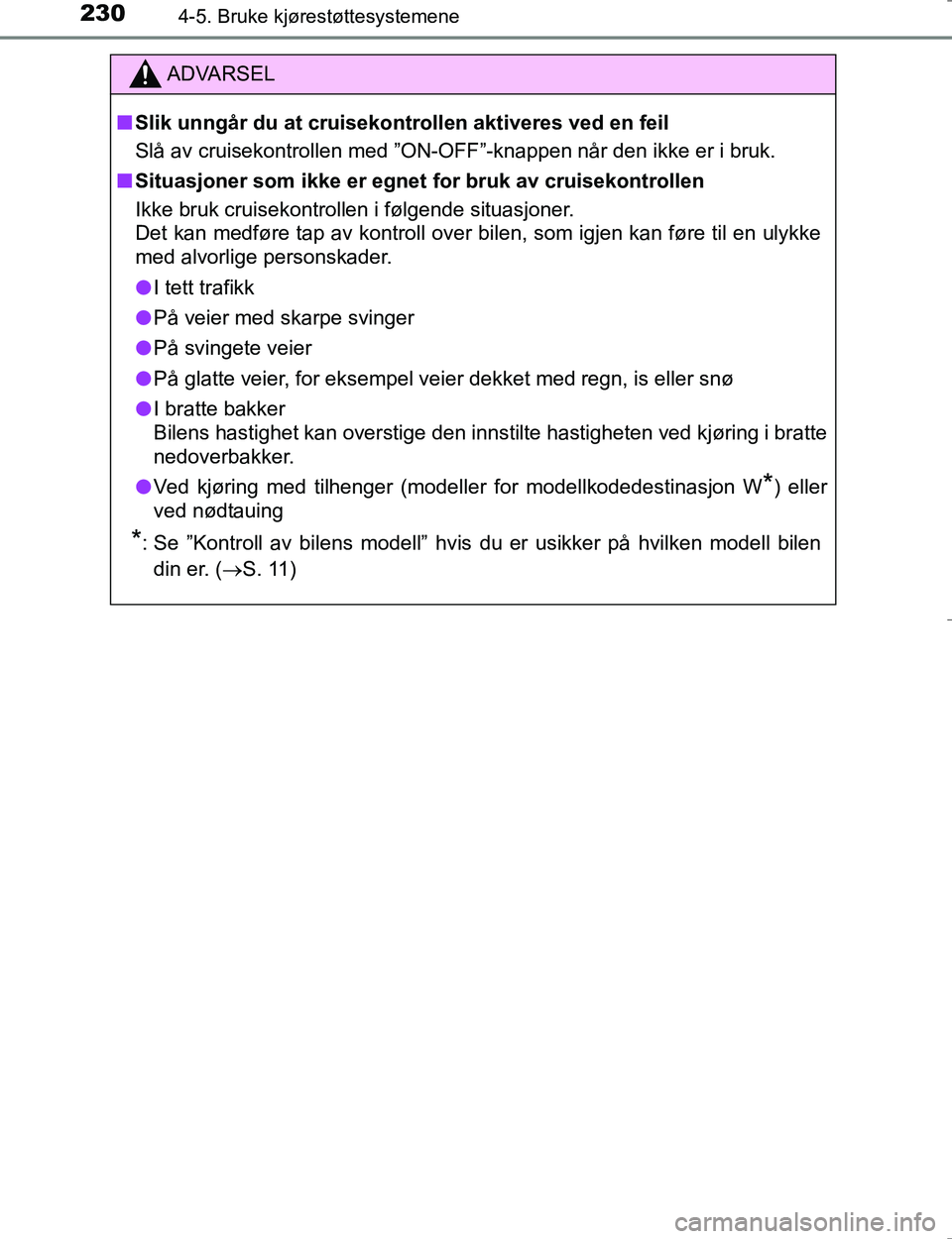 TOYOTA HILUX 2016 Instruksjoner for bruk (in Norwegian) 2304-5. Bruke kjørestøttesystemene
OM0K196E
ADVARSEL
nSlik unngår du at cruisekontrollen aktiveres ved en feil
Slå av cruisekontrollen med ”ON-OF F”-knappen når den ikke er i bruk.
n Situasjo TOYOTA HILUX 2016 Instruksjoner for bruk (in Norwegian) 2304-5. Bruke kjørestøttesystemene
OM0K196E
ADVARSEL
nSlik unngår du at cruisekontrollen aktiveres ved en feil
Slå av cruisekontrollen med ”ON-OF F”-knappen når den ikke er i bruk.
n Situasjo