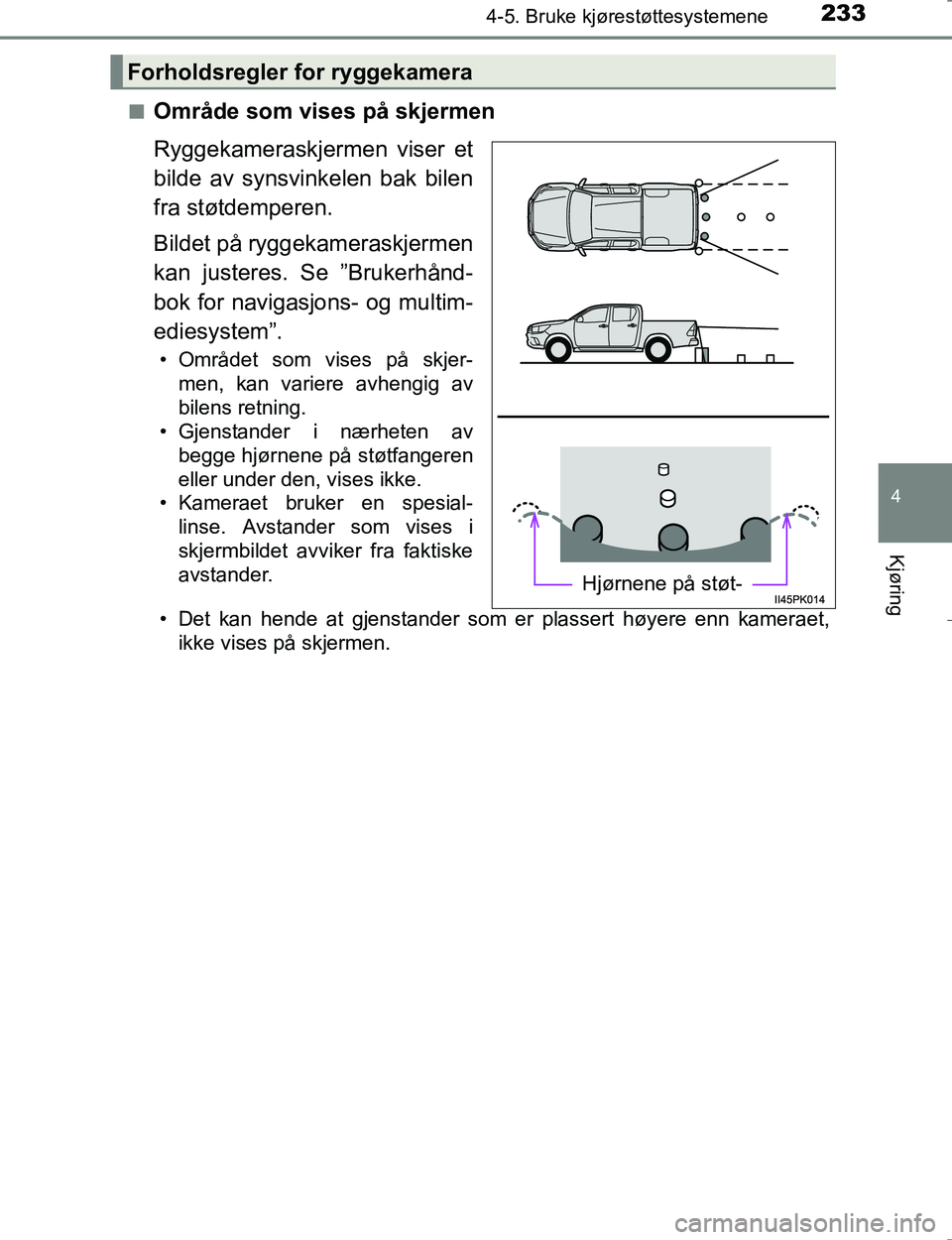 TOYOTA HILUX 2016 Instruksjoner for bruk (in Norwegian) 2334-5. Bruke kjørestøttesystemene
4
Kjøring
OM0K196En
Område som vises på skjermen
Ryggekameraskjermen viser et
bilde av synsvinkelen bak bilen
fra støtdemperen.
Bildet på ryggekameraskjermen
TOYOTA HILUX 2016 Instruksjoner for bruk (in Norwegian) 2334-5. Bruke kjørestøttesystemene
4
Kjøring
OM0K196En
Område som vises på skjermen
Ryggekameraskjermen viser et
bilde av synsvinkelen bak bilen
fra støtdemperen.
Bildet på ryggekameraskjermen