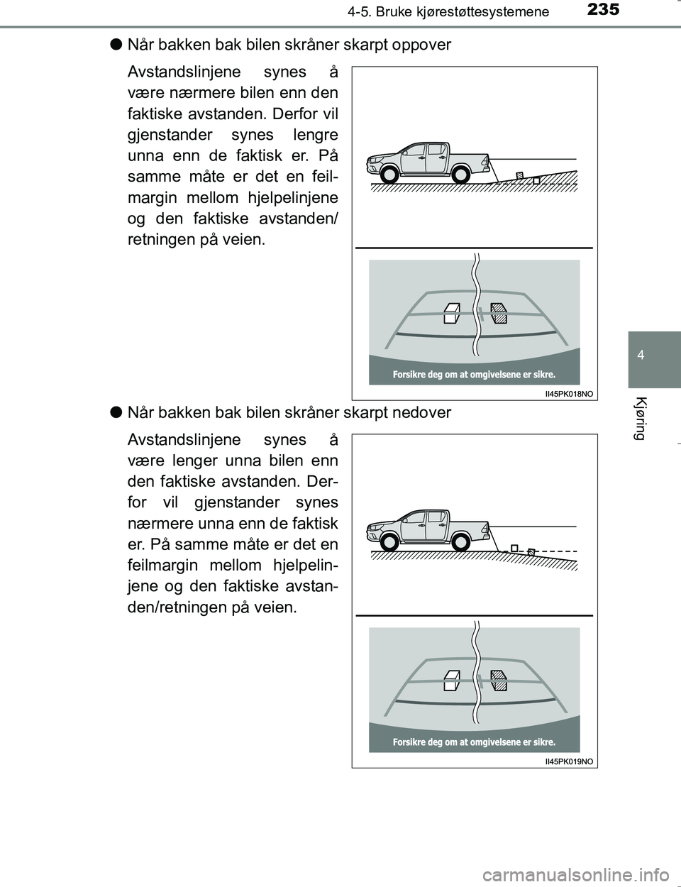 TOYOTA HILUX 2016 Instruksjoner for bruk (in Norwegian) 2354-5. Bruke kjørestøttesystemene
4
Kjøring
OM0K196E
lNår bakken bak bilen skråner skarpt oppover
Avstandslinjene synes å
være nærmere bilen enn den
faktiske avstanden. Derfor vil
gjenstander TOYOTA HILUX 2016 Instruksjoner for bruk (in Norwegian) 2354-5. Bruke kjørestøttesystemene
4
Kjøring
OM0K196E
lNår bakken bak bilen skråner skarpt oppover
Avstandslinjene synes å
være nærmere bilen enn den
faktiske avstanden. Derfor vil
gjenstander