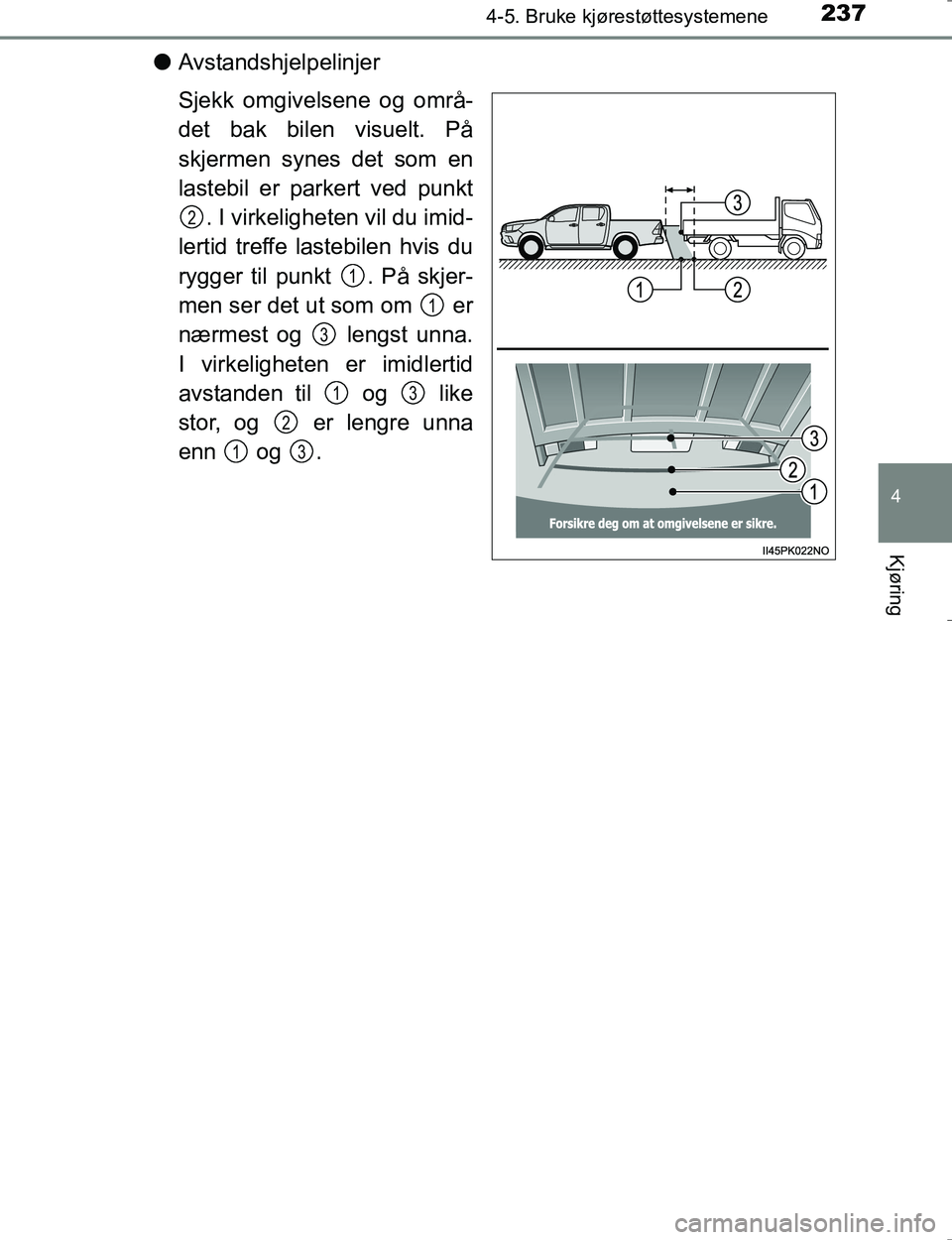 TOYOTA HILUX 2016 Instruksjoner for bruk (in Norwegian) 2374-5. Bruke kjørestøttesystemene
4
Kjøring
OM0K196E
lAvstandshjelpelinjer
Sjekk omgivelsene og områ-
det bak bilen visuelt. På
skjermen synes det som en
lastebil er parkert ved punkt
. I virkel TOYOTA HILUX 2016 Instruksjoner for bruk (in Norwegian) 2374-5. Bruke kjørestøttesystemene
4
Kjøring
OM0K196E
lAvstandshjelpelinjer
Sjekk omgivelsene og områ-
det bak bilen visuelt. På
skjermen synes det som en
lastebil er parkert ved punkt
. I virkel