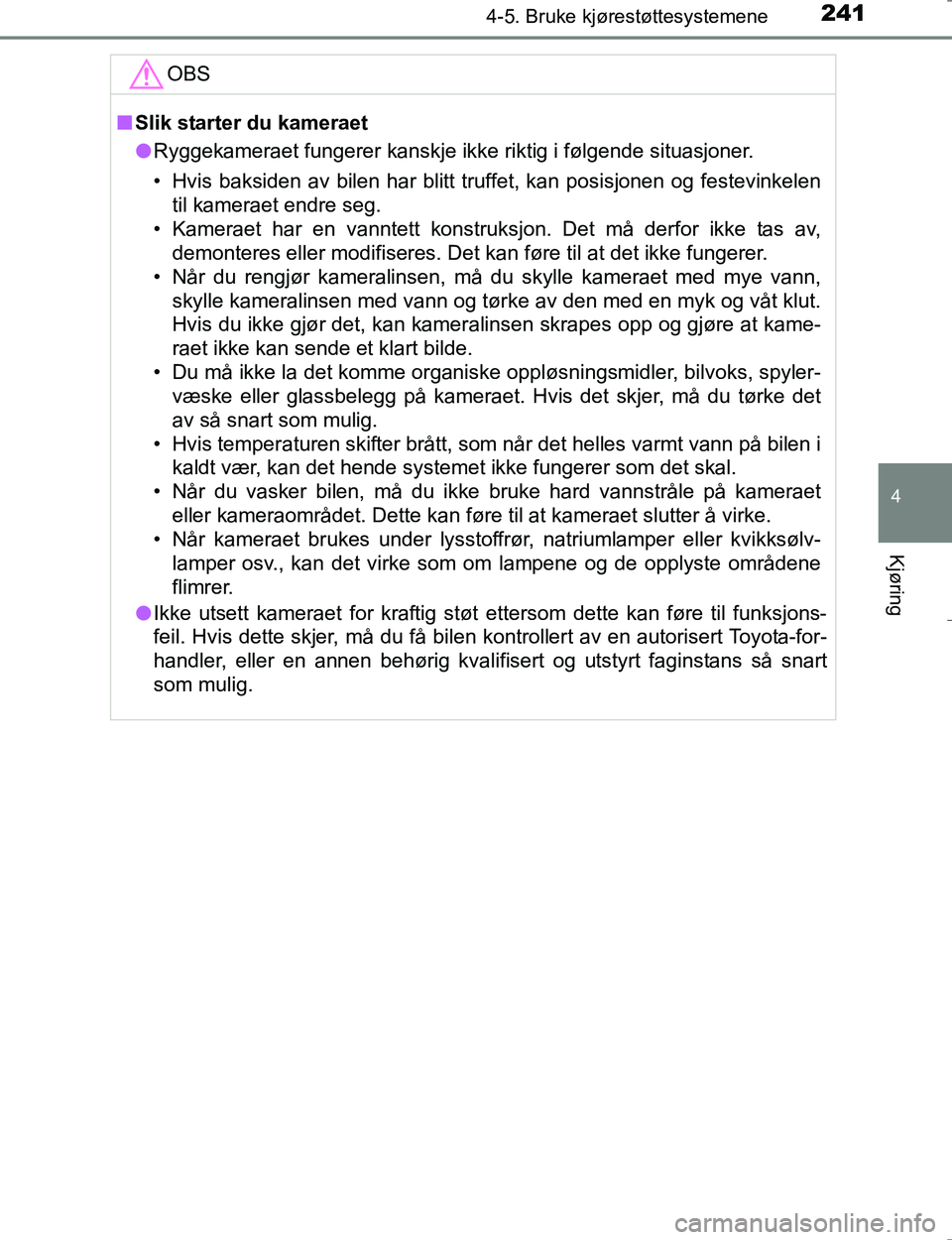 TOYOTA HILUX 2016 Instruksjoner for bruk (in Norwegian) 2414-5. Bruke kjørestøttesystemene
4
Kjøring
OM0K196E
OBS
nSlik starter du kameraet
l Ryggekameraet fungerer kanskje ikke riktig i følgende situasjoner.
• Hvis baksiden av bilen har blitt truffe TOYOTA HILUX 2016 Instruksjoner for bruk (in Norwegian) 2414-5. Bruke kjørestøttesystemene
4
Kjøring
OM0K196E
OBS
nSlik starter du kameraet
l Ryggekameraet fungerer kanskje ikke riktig i følgende situasjoner.
• Hvis baksiden av bilen har blitt truffe
