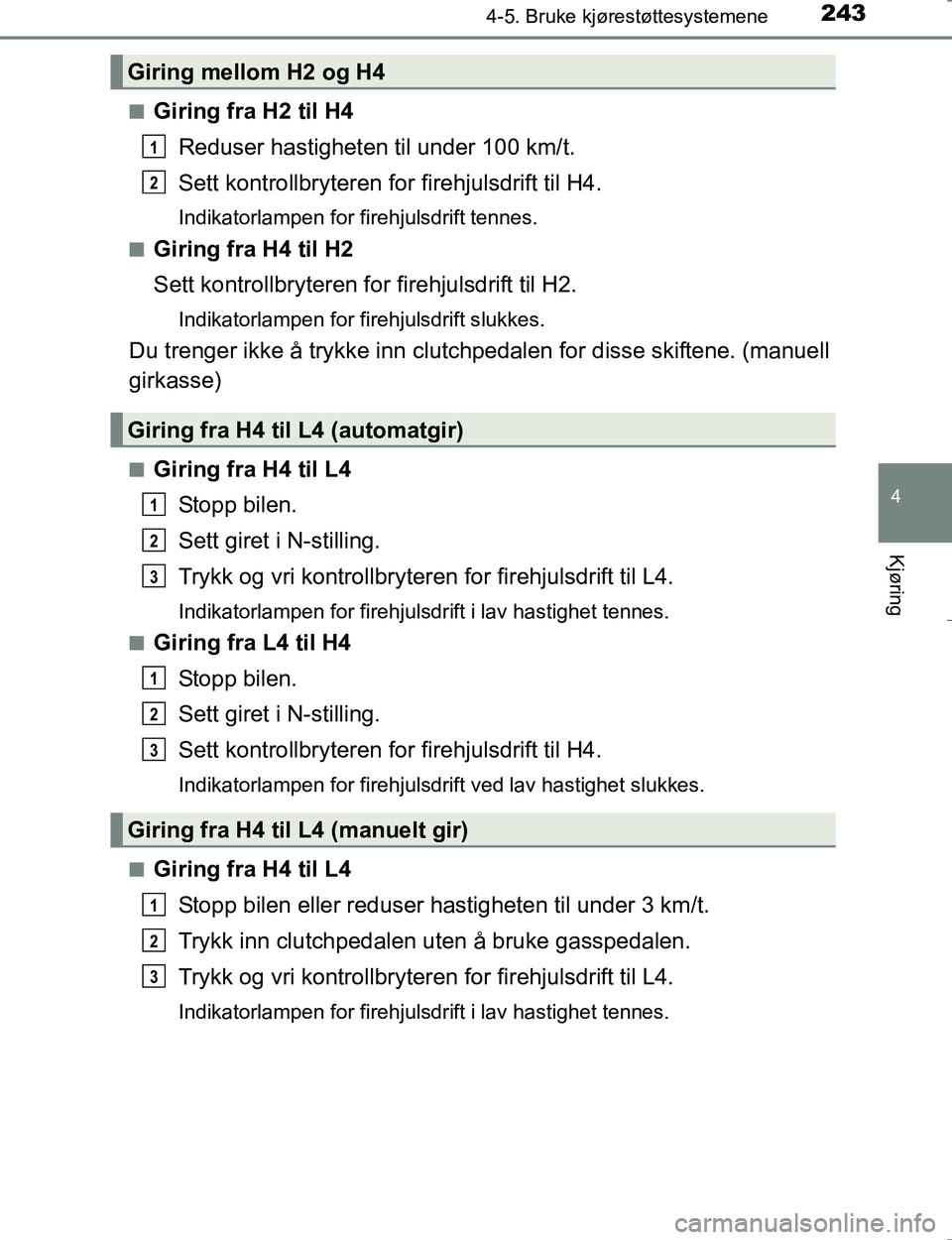 TOYOTA HILUX 2016 Instruksjoner for bruk (in Norwegian) 2434-5. Bruke kjørestøttesystemene
4
Kjøring
OM0K196En
Giring fra H2 til H4
Reduser hastigheten til under 100 km/t.
Sett kontrollbryteren for firehjulsdrift til H4.
Indikatorlampen for firehjulsdri TOYOTA HILUX 2016 Instruksjoner for bruk (in Norwegian) 2434-5. Bruke kjørestøttesystemene
4
Kjøring
OM0K196En
Giring fra H2 til H4
Reduser hastigheten til under 100 km/t.
Sett kontrollbryteren for firehjulsdrift til H4.
Indikatorlampen for firehjulsdri
