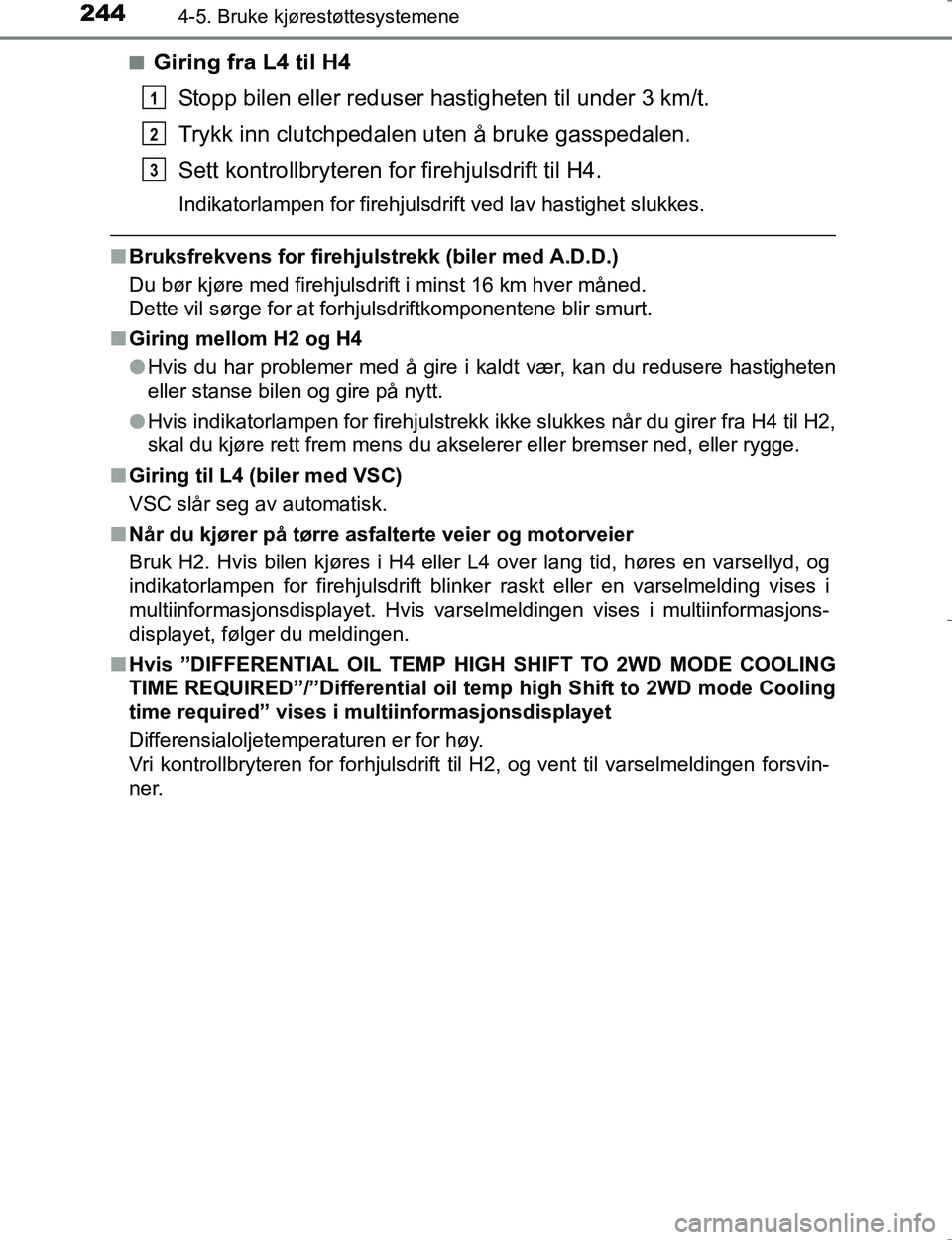 TOYOTA HILUX 2016 Instruksjoner for bruk (in Norwegian) 2444-5. Bruke kjørestøttesystemene
OM0K196En
Giring fra L4 til H4
Stopp bilen eller reduser hastigheten til under 3 km/t.
Trykk inn clutchpedalen ut en å bruke gasspedalen.
Sett kontrollbryteren fo TOYOTA HILUX 2016 Instruksjoner for bruk (in Norwegian) 2444-5. Bruke kjørestøttesystemene
OM0K196En
Giring fra L4 til H4
Stopp bilen eller reduser hastigheten til under 3 km/t.
Trykk inn clutchpedalen ut en å bruke gasspedalen.
Sett kontrollbryteren fo