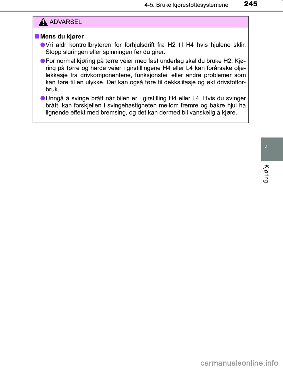 TOYOTA HILUX 2016 Instruksjoner for bruk (in Norwegian) 2454-5. Bruke kjørestøttesystemene
4
Kjøring
OM0K196E
ADVARSEL
nMens du kjører
l Vri aldr kontrollbryteren for forhjulsdrift fra H2 til H4 hvis hjulene sklir.
Stopp sluringen eller spinningen før TOYOTA HILUX 2016 Instruksjoner for bruk (in Norwegian) 2454-5. Bruke kjørestøttesystemene
4
Kjøring
OM0K196E
ADVARSEL
nMens du kjører
l Vri aldr kontrollbryteren for forhjulsdrift fra H2 til H4 hvis hjulene sklir.
Stopp sluringen eller spinningen før