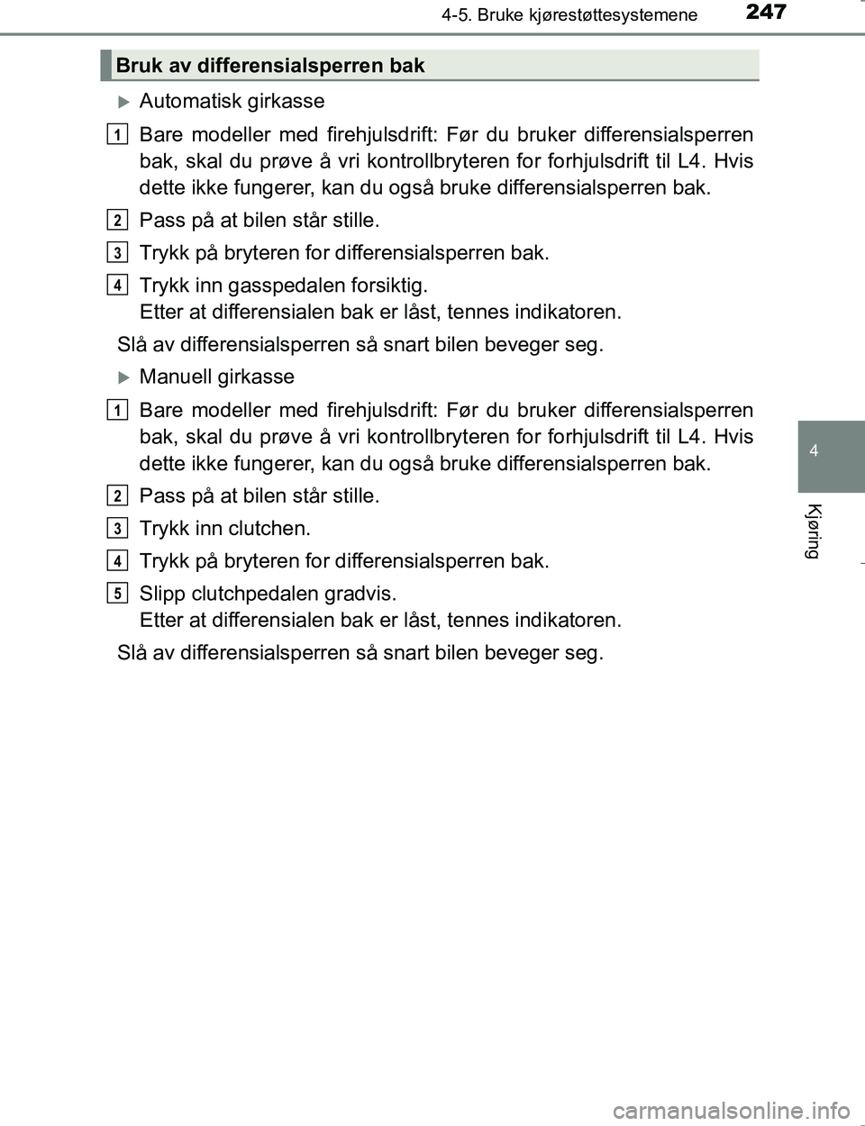 TOYOTA HILUX 2016 Instruksjoner for bruk (in Norwegian) 2474-5. Bruke kjørestøttesystemene
4
Kjøring
OM0K196E
Automatisk girkasse
Bare modeller med firehjulsdrift: Før du bruker differensialsperren
bak, skal du prøve å vri kontrollbryteren for for TOYOTA HILUX 2016 Instruksjoner for bruk (in Norwegian) 2474-5. Bruke kjørestøttesystemene
4
Kjøring
OM0K196E
Automatisk girkasse
Bare modeller med firehjulsdrift: Før du bruker differensialsperren
bak, skal du prøve å vri kontrollbryteren for for