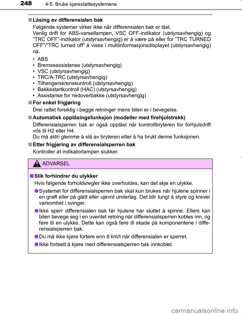 TOYOTA HILUX 2016 Instruksjoner for bruk (in Norwegian) 2484-5. Bruke kjørestøttesystemene
OM0K196E
nLåsing av differensialen bak
Følgende systemer virker ikke når differensialen bak er låst.
Vanlig drift for ABS-varsellampen, VSC OFF-indikator (uts TOYOTA HILUX 2016 Instruksjoner for bruk (in Norwegian) 2484-5. Bruke kjørestøttesystemene
OM0K196E
nLåsing av differensialen bak
Følgende systemer virker ikke når differensialen bak er låst.
Vanlig drift for ABS-varsellampen, VSC OFF-indikator (uts