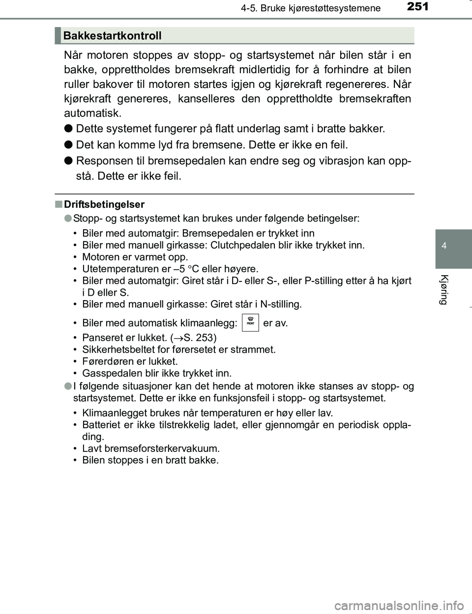 TOYOTA HILUX 2016 Instruksjoner for bruk (in Norwegian) 2514-5. Bruke kjørestøttesystemene
4
Kjøring
OM0K196E
Når motoren stoppes av stopp- og startsystemet når bilen står i en
bakke, opprettholdes bremsekraft midlertidig for å forhindre at bilen
ru TOYOTA HILUX 2016 Instruksjoner for bruk (in Norwegian) 2514-5. Bruke kjørestøttesystemene
4
Kjøring
OM0K196E
Når motoren stoppes av stopp- og startsystemet når bilen står i en
bakke, opprettholdes bremsekraft midlertidig for å forhindre at bilen
ru