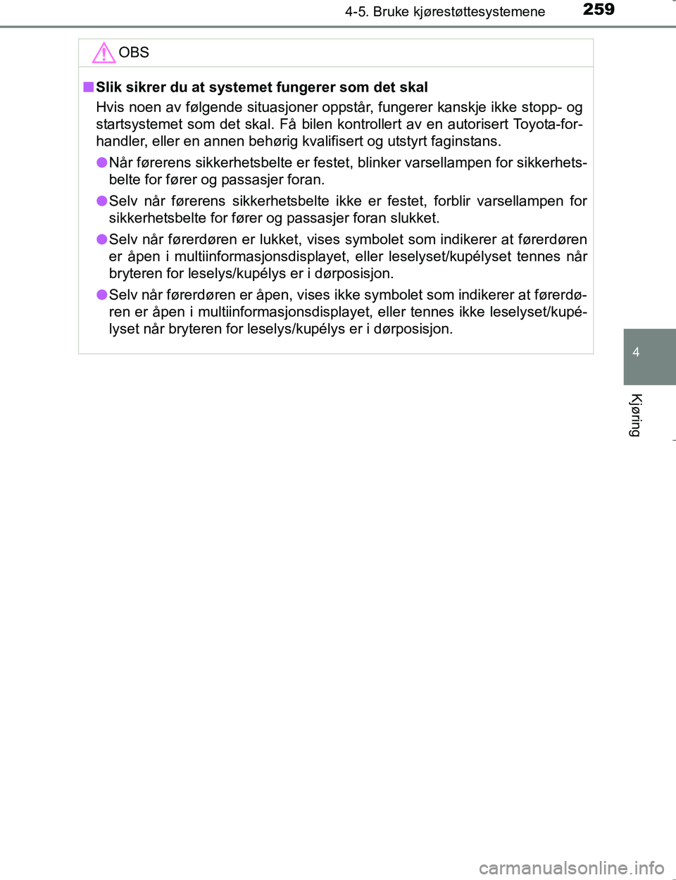 TOYOTA HILUX 2016 Instruksjoner for bruk (in Norwegian) 2594-5. Bruke kjørestøttesystemene
4
Kjøring
OM0K196E
OBS
nSlik sikrer du at syst emet fungerer som det skal
Hvis noen av følgende situasjoner oppst år, fungerer kanskje ikke stopp- og
startsyste TOYOTA HILUX 2016 Instruksjoner for bruk (in Norwegian) 2594-5. Bruke kjørestøttesystemene
4
Kjøring
OM0K196E
OBS
nSlik sikrer du at syst emet fungerer som det skal
Hvis noen av følgende situasjoner oppst år, fungerer kanskje ikke stopp- og
startsyste