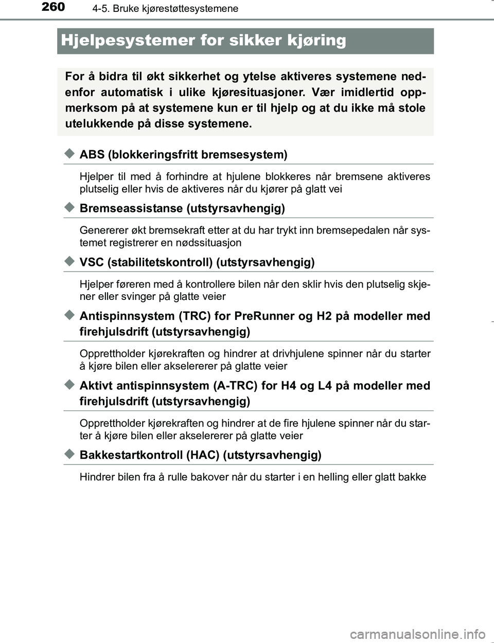 TOYOTA HILUX 2016 Instruksjoner for bruk (in Norwegian) 2604-5. Bruke kjørestøttesystemene
OM0K196E
Hjelpesystemer for sikker kjøring
uABS (blokkeringsfritt bremsesystem)
Hjelper til med å forhindre at hjulene blokkeres når bremsene aktiveres
plutseli TOYOTA HILUX 2016 Instruksjoner for bruk (in Norwegian) 2604-5. Bruke kjørestøttesystemene
OM0K196E
Hjelpesystemer for sikker kjøring
uABS (blokkeringsfritt bremsesystem)
Hjelper til med å forhindre at hjulene blokkeres når bremsene aktiveres
plutseli