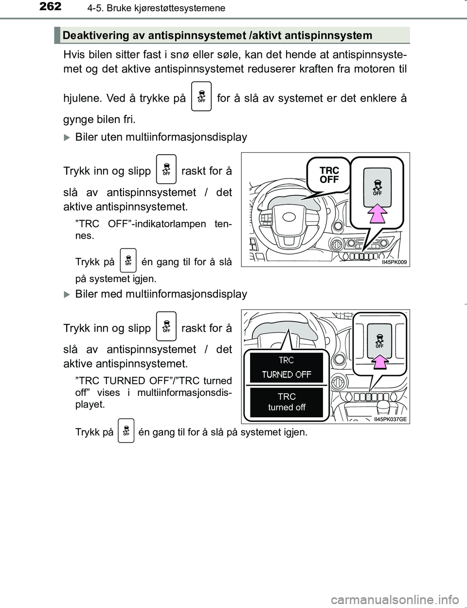 TOYOTA HILUX 2016 Instruksjoner for bruk (in Norwegian) 2624-5. Bruke kjørestøttesystemene
OM0K196E
Hvis bilen sitter fast i snø eller søle, kan det hende at antispinnsyste-
met og det aktive antispinnsystemet reduserer kraften fra motoren til
hjulene. TOYOTA HILUX 2016 Instruksjoner for bruk (in Norwegian) 2624-5. Bruke kjørestøttesystemene
OM0K196E
Hvis bilen sitter fast i snø eller søle, kan det hende at antispinnsyste-
met og det aktive antispinnsystemet reduserer kraften fra motoren til
hjulene.
