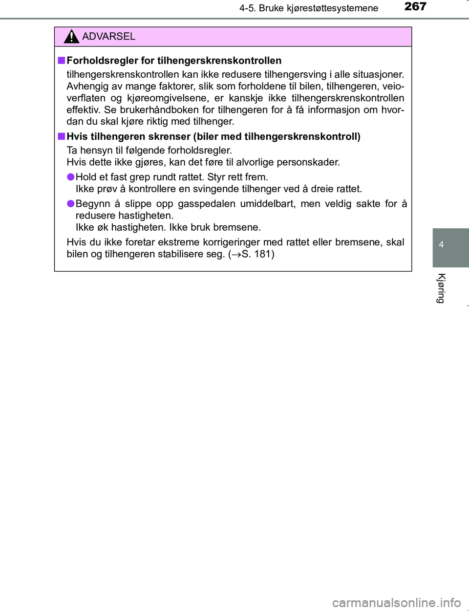 TOYOTA HILUX 2016 Instruksjoner for bruk (in Norwegian) 2674-5. Bruke kjørestøttesystemene
4
Kjøring
OM0K196E
ADVARSEL
nForholdsregler for tilhengerskrenskontrollen
tilhengerskrenskontrollen kan ikke redusere tilhengersving i alle situasjoner.
Avhengig TOYOTA HILUX 2016 Instruksjoner for bruk (in Norwegian) 2674-5. Bruke kjørestøttesystemene
4
Kjøring
OM0K196E
ADVARSEL
nForholdsregler for tilhengerskrenskontrollen
tilhengerskrenskontrollen kan ikke redusere tilhengersving i alle situasjoner.
Avhengig