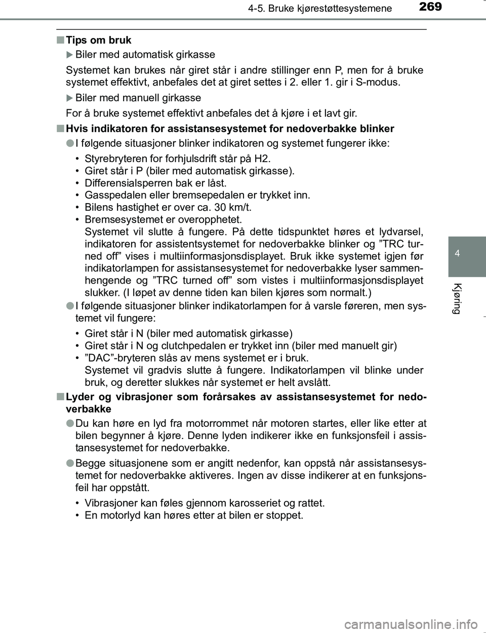 TOYOTA HILUX 2016 Instruksjoner for bruk (in Norwegian) 2694-5. Bruke kjørestøttesystemene
4
Kjøring
OM0K196E
nTips om bruk
Biler med automatisk girkasse
Systemet kan brukes når giret står i andre stillinger enn P, men for å bruke
systemet effekti TOYOTA HILUX 2016 Instruksjoner for bruk (in Norwegian) 2694-5. Bruke kjørestøttesystemene
4
Kjøring
OM0K196E
nTips om bruk
Biler med automatisk girkasse
Systemet kan brukes når giret står i andre stillinger enn P, men for å bruke
systemet effekti