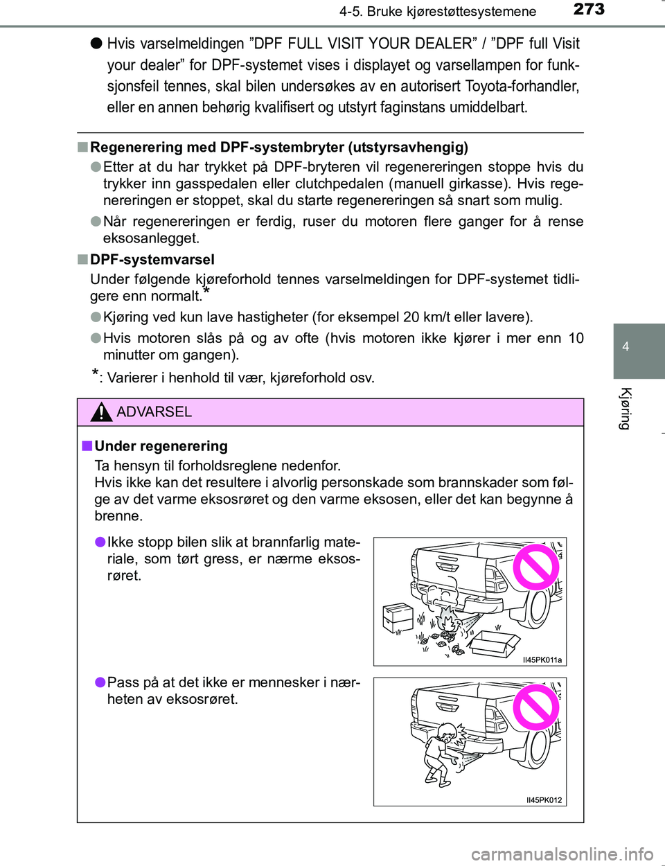 TOYOTA HILUX 2016 Instruksjoner for bruk (in Norwegian) 2734-5. Bruke kjørestøttesystemene
4
Kjøring
OM0K196E
lHvis varselmeldingen ”DPF FULL VISIT YOUR DEALER” / ”DPF full Visit
your dealer” for DPF-systemet vises i displayet og varsellampen fo TOYOTA HILUX 2016 Instruksjoner for bruk (in Norwegian) 2734-5. Bruke kjørestøttesystemene
4
Kjøring
OM0K196E
lHvis varselmeldingen ”DPF FULL VISIT YOUR DEALER” / ”DPF full Visit
your dealer” for DPF-systemet vises i displayet og varsellampen fo
