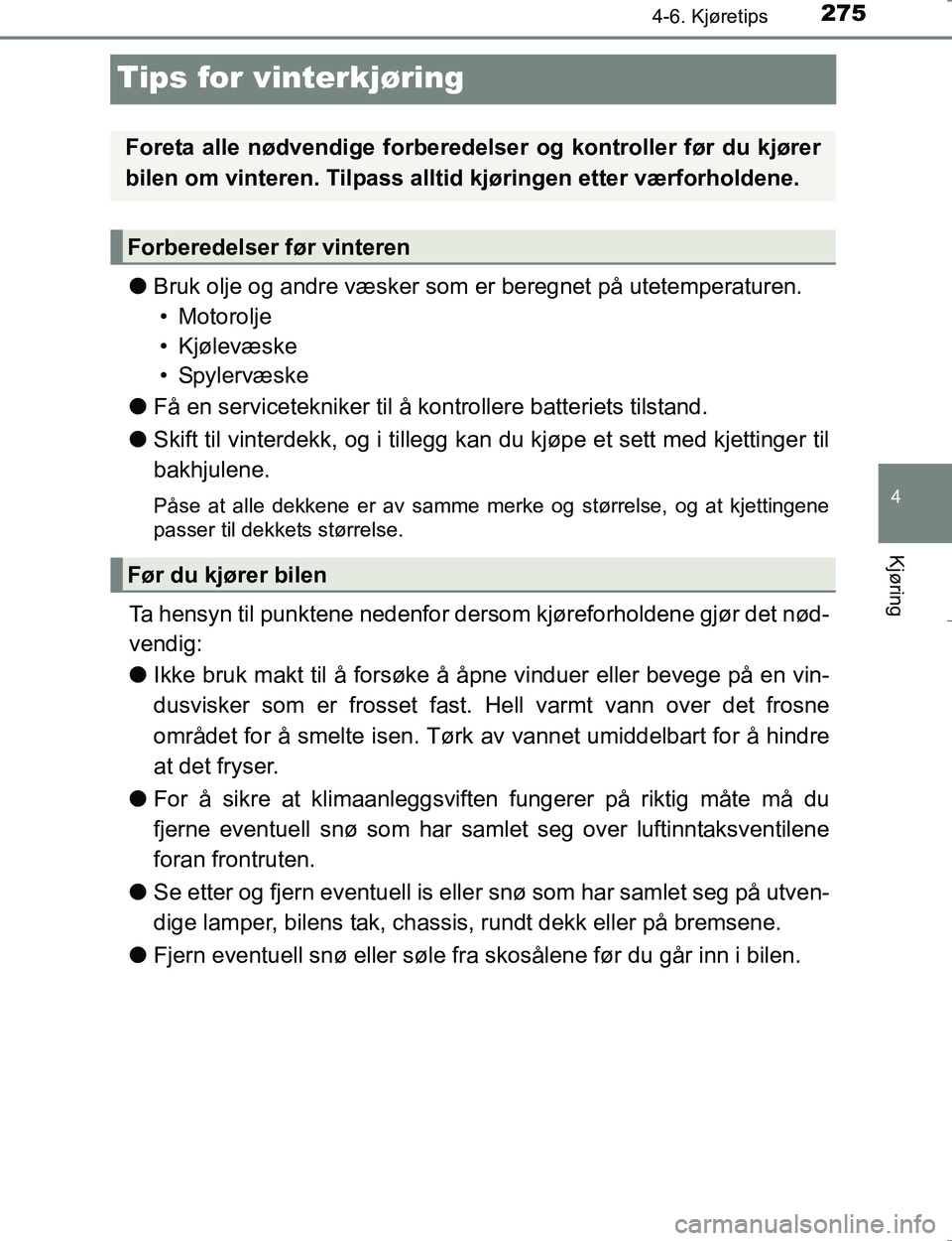 TOYOTA HILUX 2016 Instruksjoner for bruk (in Norwegian) 275
4
4-6. Kjøretips
Kjøring
OM0K196E
Tips for vinterkjøring
lBruk olje og andre væsker som er beregnet på utetemperaturen.
• Motorolje
• Kjølevæske
•Spylervæske
l Få en serviceteknike TOYOTA HILUX 2016 Instruksjoner for bruk (in Norwegian) 275
4
4-6. Kjøretips
Kjøring
OM0K196E
Tips for vinterkjøring
lBruk olje og andre væsker som er beregnet på utetemperaturen.
• Motorolje
• Kjølevæske
•Spylervæske
l Få en serviceteknike