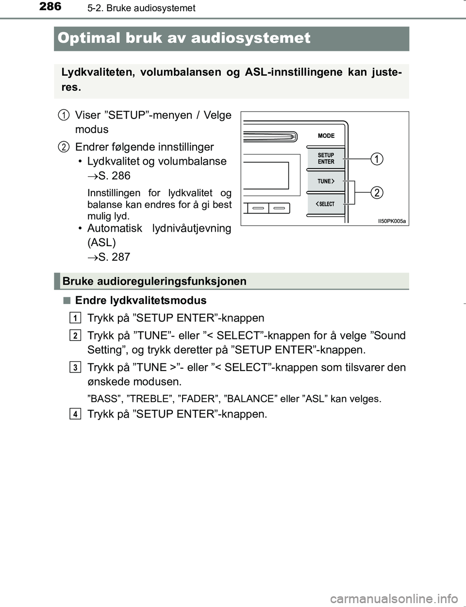 TOYOTA HILUX 2016 Instruksjoner for bruk (in Norwegian) 2865-2. Bruke audiosystemet
OM0K196E
Optimal bruk av audiosystemet
Viser ”SETUP”-menyen / Velge
modus
Endrer følgende innstillinger• Lydkvalitet og volumbalanse S. 286
Innstillingen for ly TOYOTA HILUX 2016 Instruksjoner for bruk (in Norwegian) 2865-2. Bruke audiosystemet
OM0K196E
Optimal bruk av audiosystemet
Viser ”SETUP”-menyen / Velge
modus
Endrer følgende innstillinger• Lydkvalitet og volumbalanse S. 286
Innstillingen for ly