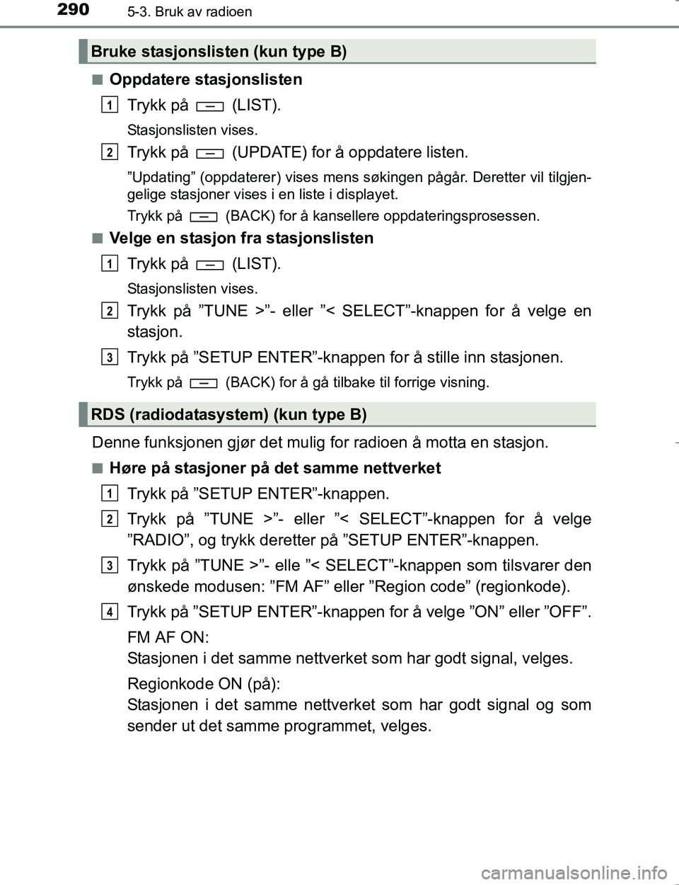 TOYOTA HILUX 2016 Instruksjoner for bruk (in Norwegian) 2905-3. Bruk av radioen
OM0K196En
Oppdatere stasjonslisten
Trykk på (LIST).
Stasjonslisten vises.
Trykk på (UPDATE) for å oppdatere listen.
”Updating” (oppdaterer) vises mens søkingen påg TOYOTA HILUX 2016 Instruksjoner for bruk (in Norwegian) 2905-3. Bruk av radioen
OM0K196En
Oppdatere stasjonslisten
Trykk på (LIST).
Stasjonslisten vises.
Trykk på (UPDATE) for å oppdatere listen.
”Updating” (oppdaterer) vises mens søkingen påg