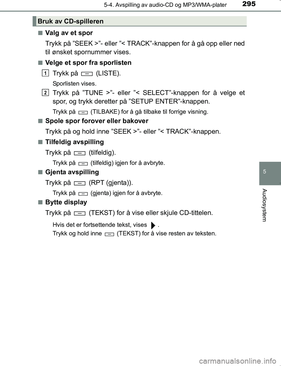 TOYOTA HILUX 2016 Instruksjoner for bruk (in Norwegian) 2955-4. Avspilling av audio-CD og MP3/WMA-plater
5
Audiosystem
OM0K196En
Valg av et spor
Trykk på ”SEEK >”- eller ”< TRACK”-knappen for å gå opp eller ned
til ønsket spornummer vises.
nVel TOYOTA HILUX 2016 Instruksjoner for bruk (in Norwegian) 2955-4. Avspilling av audio-CD og MP3/WMA-plater
5
Audiosystem
OM0K196En
Valg av et spor
Trykk på ”SEEK >”- eller ”< TRACK”-knappen for å gå opp eller ned
til ønsket spornummer vises.
nVel