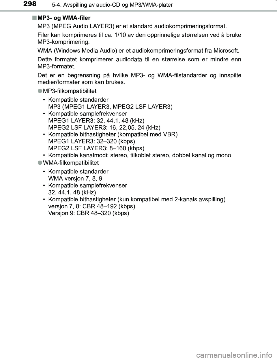 TOYOTA HILUX 2016 Instruksjoner for bruk (in Norwegian) 2985-4. Avspilling av audio-CD og MP3/WMA-plater
OM0K196En
MP3- og WMA-filer
MP3 (MPEG Audio LAYER3) er et standard audiokomprimeringsformat.
Filer kan komprimeres til ca. 1/10 av den opprinnelige st TOYOTA HILUX 2016 Instruksjoner for bruk (in Norwegian) 2985-4. Avspilling av audio-CD og MP3/WMA-plater
OM0K196En
MP3- og WMA-filer
MP3 (MPEG Audio LAYER3) er et standard audiokomprimeringsformat.
Filer kan komprimeres til ca. 1/10 av den opprinnelige st