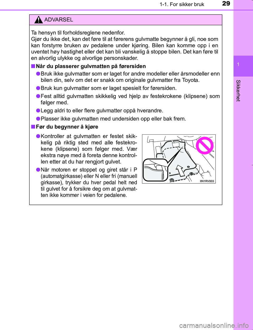 TOYOTA HILUX 2016  Instruksjoner for bruk (in Norwegian) 291-1. For sikker bruk
1
OM0K196E
Sikkerhet
ADVARSEL
Ta hensyn til forholdsreglene nedenfor. 
Gjør du ikke det, kan det føre til at førerens gulvmatte begynner å gli, noe som
kan forstyrre bruken 