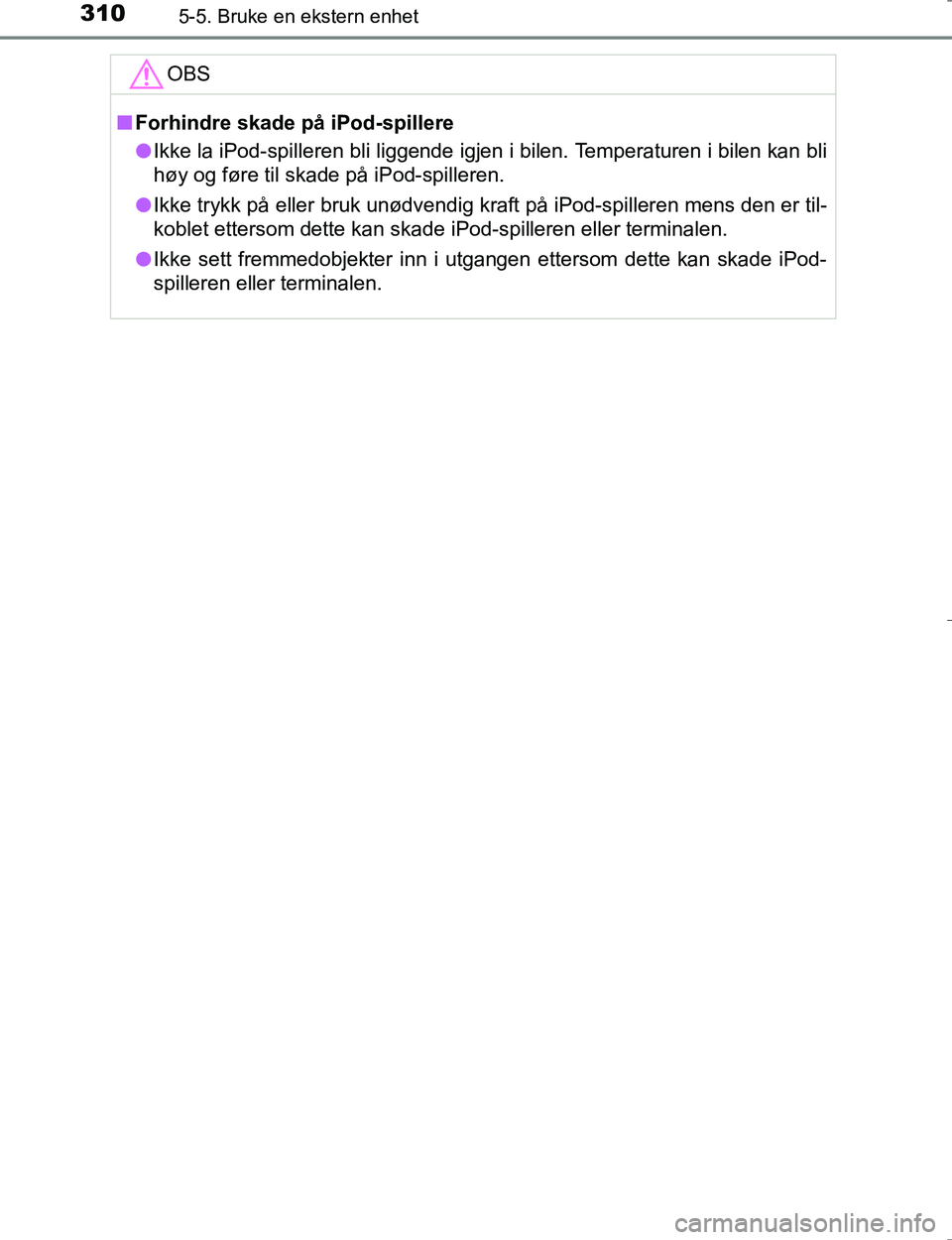 TOYOTA HILUX 2016 Instruksjoner for bruk (in Norwegian) 3105-5. Bruke en ekstern enhet
OM0K196E
OBS
nForhindre skade på iPod-spillere
l Ikke la iPod-spilleren bli liggende igjen i bilen. Temperaturen i bilen kan bli
høy og føre til skade på iPod-spill TOYOTA HILUX 2016 Instruksjoner for bruk (in Norwegian) 3105-5. Bruke en ekstern enhet
OM0K196E
OBS
nForhindre skade på iPod-spillere
l Ikke la iPod-spilleren bli liggende igjen i bilen. Temperaturen i bilen kan bli
høy og føre til skade på iPod-spill