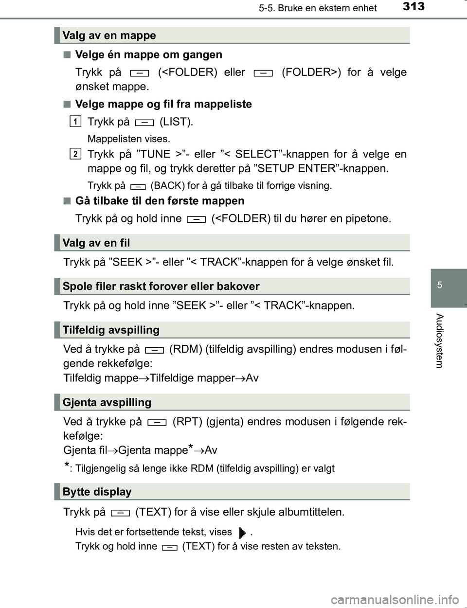 TOYOTA HILUX 2016 Instruksjoner for bruk (in Norwegian) 3135-5. Bruke en ekstern enhet
5
Audiosystem
OM0K196En
Velge én mappe om gangen
Trykk på (<FOLDER) eller (FOLDER>) for å velge
ønsket mappe.
nVelge mappe og fil fra mappeliste
Trykk på (LIS TOYOTA HILUX 2016 Instruksjoner for bruk (in Norwegian) 3135-5. Bruke en ekstern enhet
5
Audiosystem
OM0K196En
Velge én mappe om gangen
Trykk på (<FOLDER) eller (FOLDER>) for å velge
ønsket mappe.
nVelge mappe og fil fra mappeliste
Trykk på (LIS