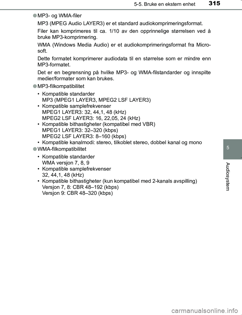 TOYOTA HILUX 2016 Instruksjoner for bruk (in Norwegian) 3155-5. Bruke en ekstern enhet
5
Audiosystem
OM0K196El
MP3- og WMA-filer
MP3 (MPEG Audio LAYER3) er et standard audiokomprimeringsformat.
Filer kan komprimeres til ca. 1/10 av den opprinnelige størr TOYOTA HILUX 2016 Instruksjoner for bruk (in Norwegian) 3155-5. Bruke en ekstern enhet
5
Audiosystem
OM0K196El
MP3- og WMA-filer
MP3 (MPEG Audio LAYER3) er et standard audiokomprimeringsformat.
Filer kan komprimeres til ca. 1/10 av den opprinnelige størr