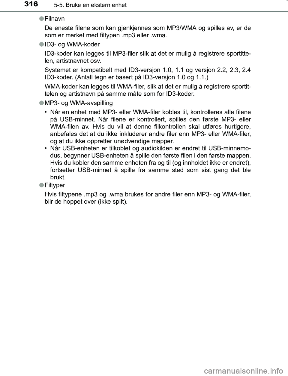 TOYOTA HILUX 2016 Instruksjoner for bruk (in Norwegian) 3165-5. Bruke en ekstern enhet
OM0K196El
Filnavn
De eneste filene som kan gjenkjennes som MP3/WMA og spilles av, er de
som er merket med filtypen .mp3 eller .wma.
l ID3- og WMA-koder
ID3-koder kan leg TOYOTA HILUX 2016 Instruksjoner for bruk (in Norwegian) 3165-5. Bruke en ekstern enhet
OM0K196El
Filnavn
De eneste filene som kan gjenkjennes som MP3/WMA og spilles av, er de
som er merket med filtypen .mp3 eller .wma.
l ID3- og WMA-koder
ID3-koder kan leg