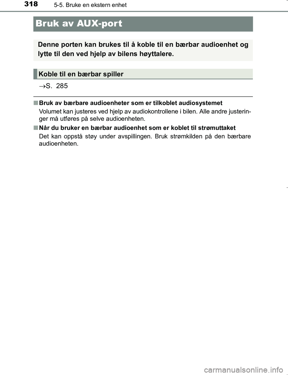 TOYOTA HILUX 2016 Instruksjoner for bruk (in Norwegian) 3185-5. Bruke en ekstern enhet
OM0K196E
Bruk av AUX-port
S. 285
nBruk av bærbare audioenheter som er tilkoblet audiosystemet
Volumet kan justeres ved hjelp av audiokontrollene i bilen. Alle andre TOYOTA HILUX 2016 Instruksjoner for bruk (in Norwegian) 3185-5. Bruke en ekstern enhet
OM0K196E
Bruk av AUX-port
S. 285
nBruk av bærbare audioenheter som er tilkoblet audiosystemet
Volumet kan justeres ved hjelp av audiokontrollene i bilen. Alle andre