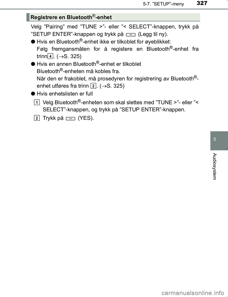 TOYOTA HILUX 2016 Instruksjoner for bruk (in Norwegian) 3275-7. ”SETUP”-meny
5
Audiosystem
OM0K196E
Velg ”Pairing” med ”TUNE >”- eller ”< SELECT”-knappen, trykk på
”SETUP ENTER”-knappen og trykk på (Legg til ny).
lHvis en Bluetooth
TOYOTA HILUX 2016 Instruksjoner for bruk (in Norwegian) 3275-7. ”SETUP”-meny
5
Audiosystem
OM0K196E
Velg ”Pairing” med ”TUNE >”- eller ”< SELECT”-knappen, trykk på
”SETUP ENTER”-knappen og trykk på (Legg til ny).
lHvis en Bluetooth