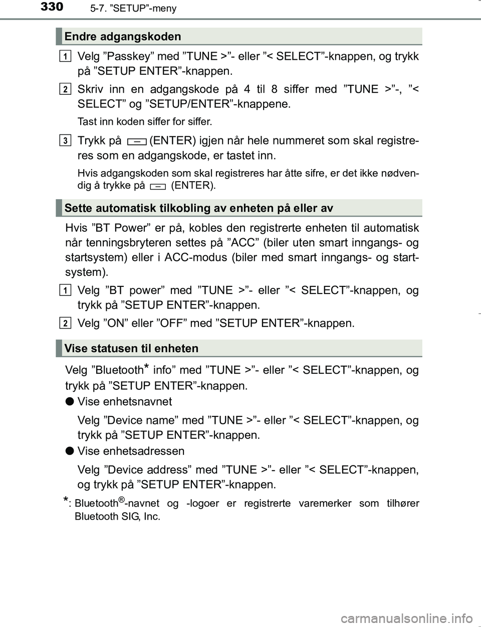 TOYOTA HILUX 2016 Instruksjoner for bruk (in Norwegian) 3305-7. ”SETUP”-meny
OM0K196E
Velg ”Passkey” med ”TUNE >”- eller ”< SELECT”-knappen, og trykk
på ”SETUP ENTER”-knappen.
Skriv inn en adgangskode på 4 til 8 siffer med ”TUNE > TOYOTA HILUX 2016 Instruksjoner for bruk (in Norwegian) 3305-7. ”SETUP”-meny
OM0K196E
Velg ”Passkey” med ”TUNE >”- eller ”< SELECT”-knappen, og trykk
på ”SETUP ENTER”-knappen.
Skriv inn en adgangskode på 4 til 8 siffer med ”TUNE >