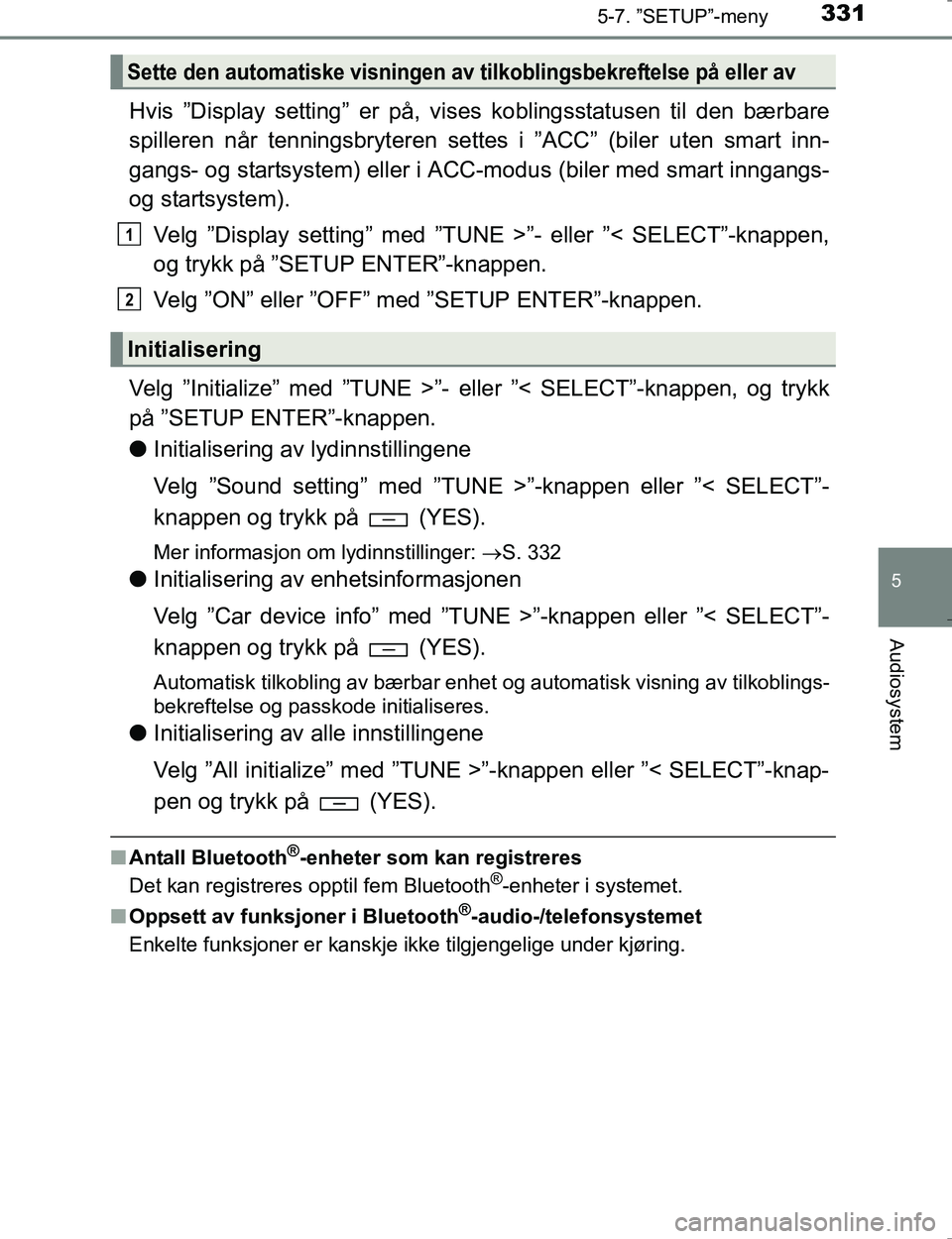 TOYOTA HILUX 2016 Instruksjoner for bruk (in Norwegian) 3315-7. ”SETUP”-meny
5
Audiosystem
OM0K196E
Hvis ”Display setting” er på, vises koblingsstatusen til den bærbare
spilleren når tenningsbryteren settes i ”ACC” (biler uten smart inn-
gan TOYOTA HILUX 2016 Instruksjoner for bruk (in Norwegian) 3315-7. ”SETUP”-meny
5
Audiosystem
OM0K196E
Hvis ”Display setting” er på, vises koblingsstatusen til den bærbare
spilleren når tenningsbryteren settes i ”ACC” (biler uten smart inn-
gan
