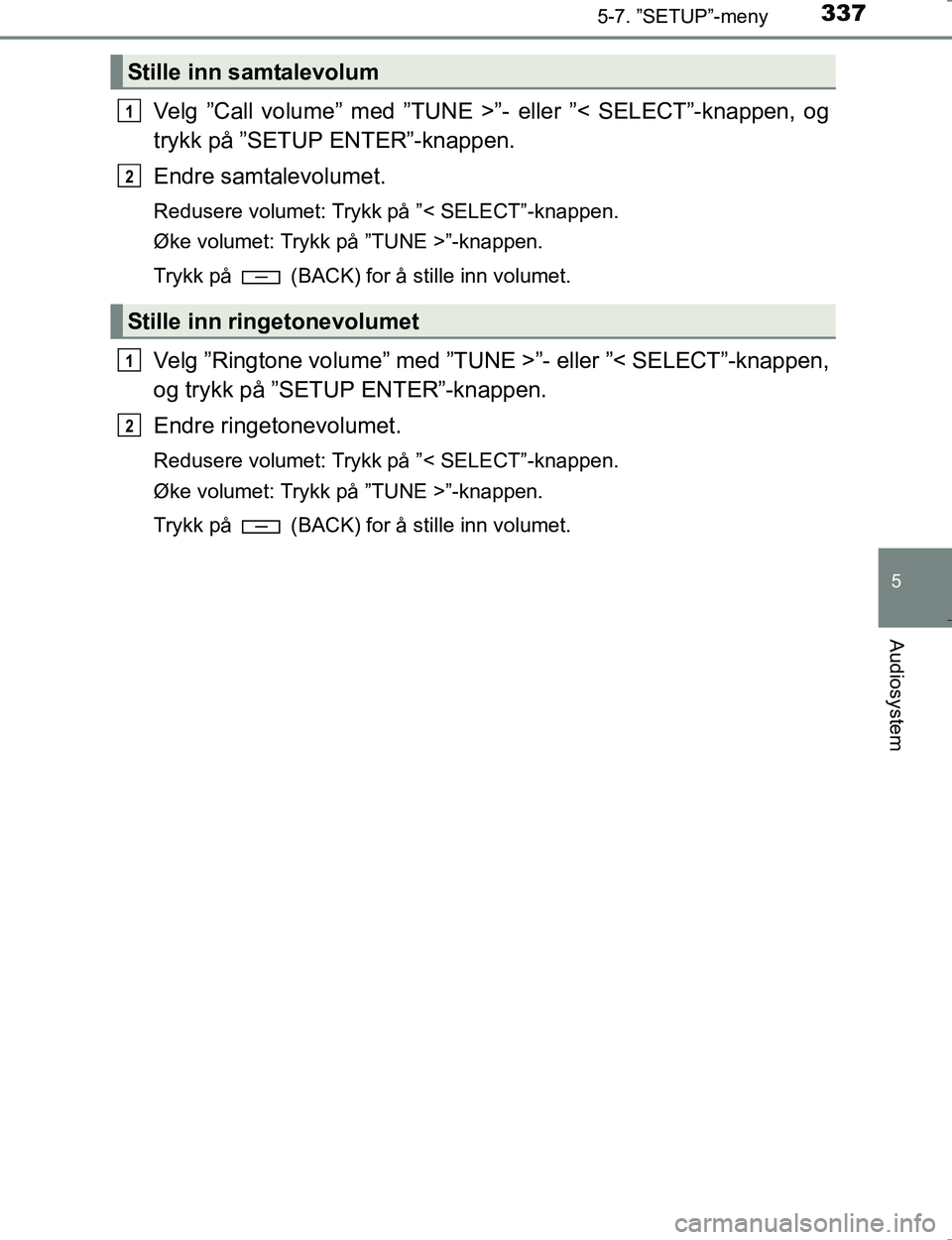 TOYOTA HILUX 2016 Instruksjoner for bruk (in Norwegian) 3375-7. ”SETUP”-meny
5
Audiosystem
OM0K196E
Velg ”Call volume” med ”TUNE >”- eller ”< SELECT”-knappen, og
trykk på ”SETUP ENTER”-knappen.
Endre samtalevolumet.
Redusere volumet: T TOYOTA HILUX 2016 Instruksjoner for bruk (in Norwegian) 3375-7. ”SETUP”-meny
5
Audiosystem
OM0K196E
Velg ”Call volume” med ”TUNE >”- eller ”< SELECT”-knappen, og
trykk på ”SETUP ENTER”-knappen.
Endre samtalevolumet.
Redusere volumet: T