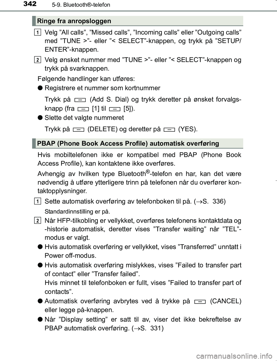 TOYOTA HILUX 2016  Instruksjoner for bruk (in Norwegian) 3425-9. Bluetooth®-telefon
OM0K196E
Velg ”All calls”, ”Missed calls”, ”Incoming calls” eller ”Outgoing calls”
med ”TUNE >”- eller ”< SELECT”-knappen, og trykk på ”SETUP/
EN